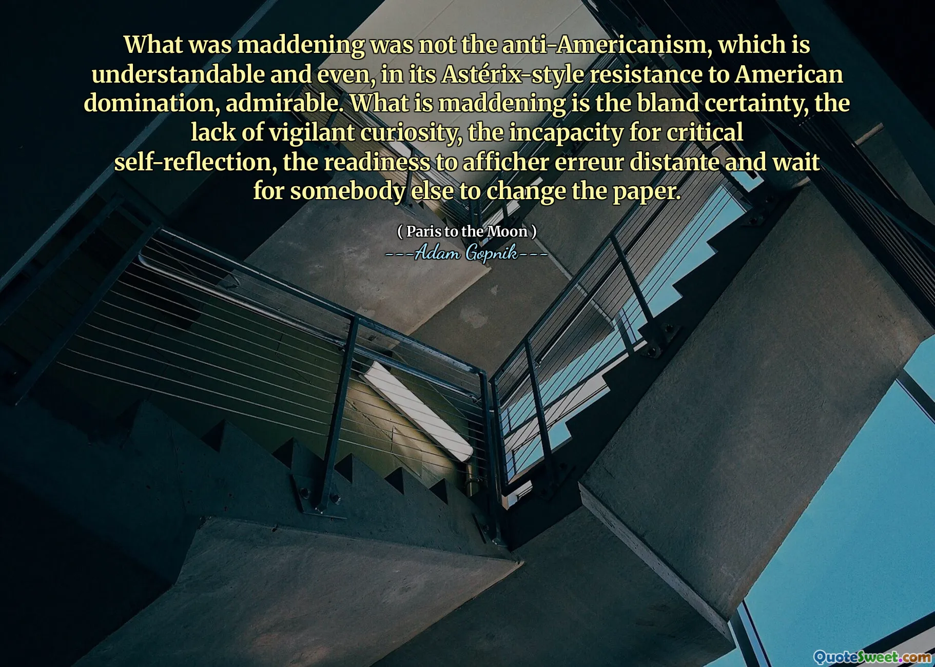 令人讨厌的不是反美主义，这是可以理解的，甚至是在其对美国统治的抵抗力的抵制，令人钦佩。令人讨厌的是平淡无奇的确定性，缺乏警惕的好奇心，无能为力的自我反思，准备与Erreur Distante的准备，并等待其他人更改论文。