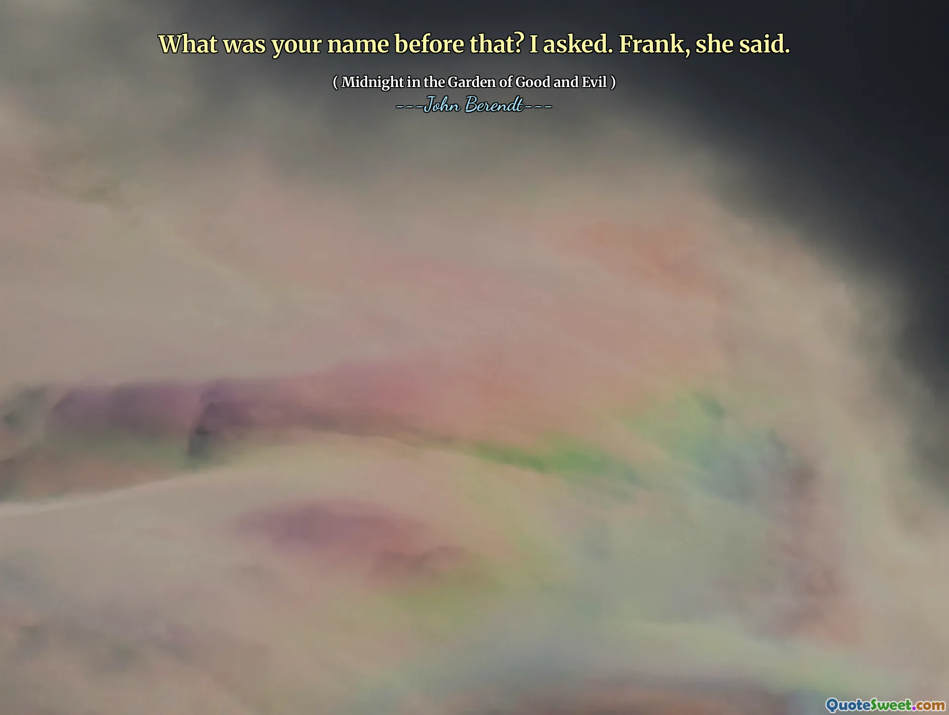 What was your name before that? I asked. Frank, she said.