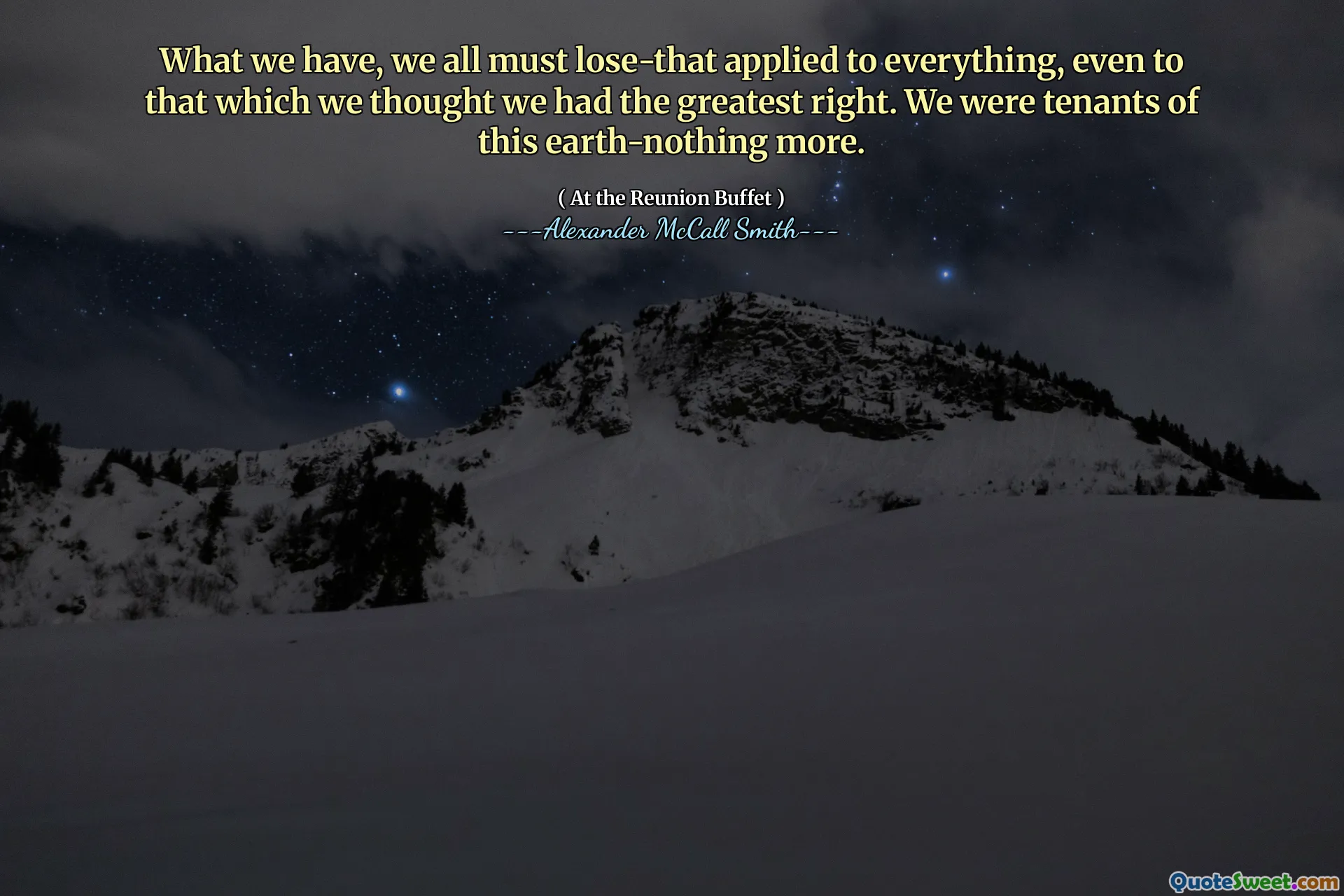 What we have, we all must lose-that applied to everything, even to that which we thought we had the greatest right. We were tenants of this earth-nothing more.