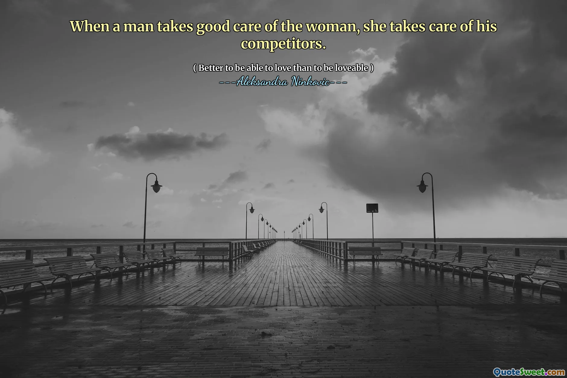 When a man takes good care of the woman, she takes care of his competitors.