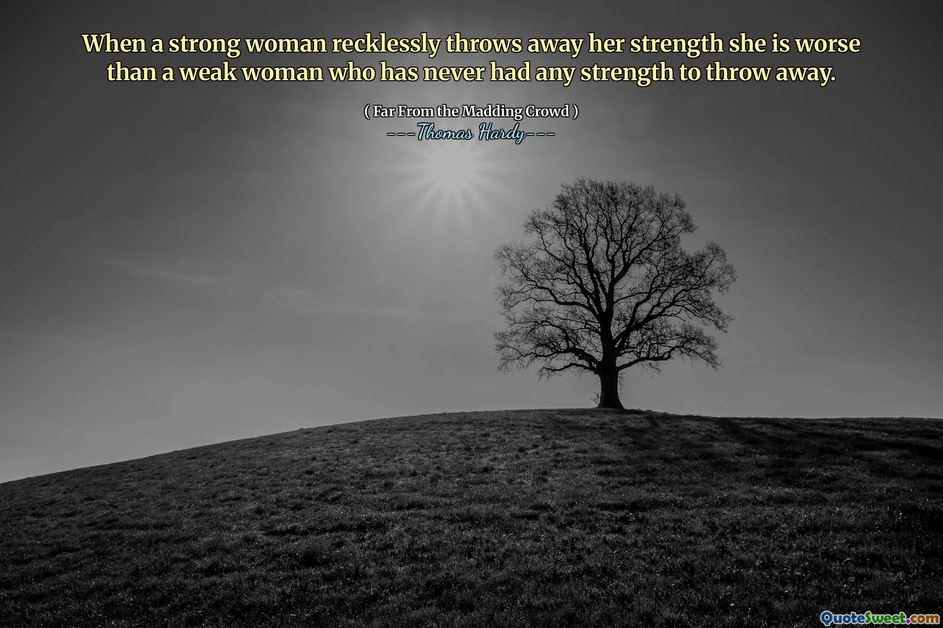 When a strong woman recklessly throws away her strength she is worse than a weak woman who has never had any strength to throw away.