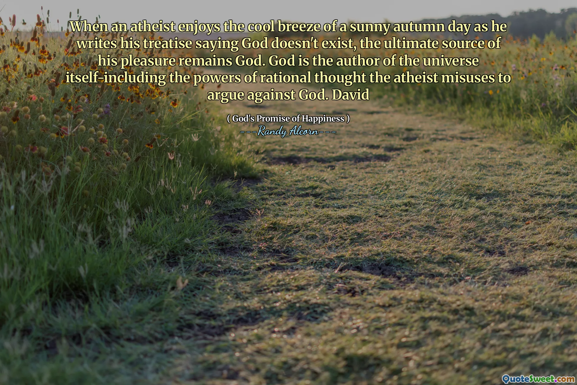 როდესაც ათეისტი სარგებლობს მზიანი შემოდგომის დღის მაგარი ნიავი, რადგან ის წერს თავის ტრაქტატს, ამბობს, რომ ღმერთი არ არსებობს, მისი სიამოვნების საბოლოო წყარო ღმერთს რჩება. ღმერთი არის თავად სამყაროს ავტორი-მათ შორის რაციონალური აზროვნების უფლებამოსილებებში, რომელსაც ათეისტი ბოროტად იყენებს ღვთის წინააღმდეგ კამათს. დავით