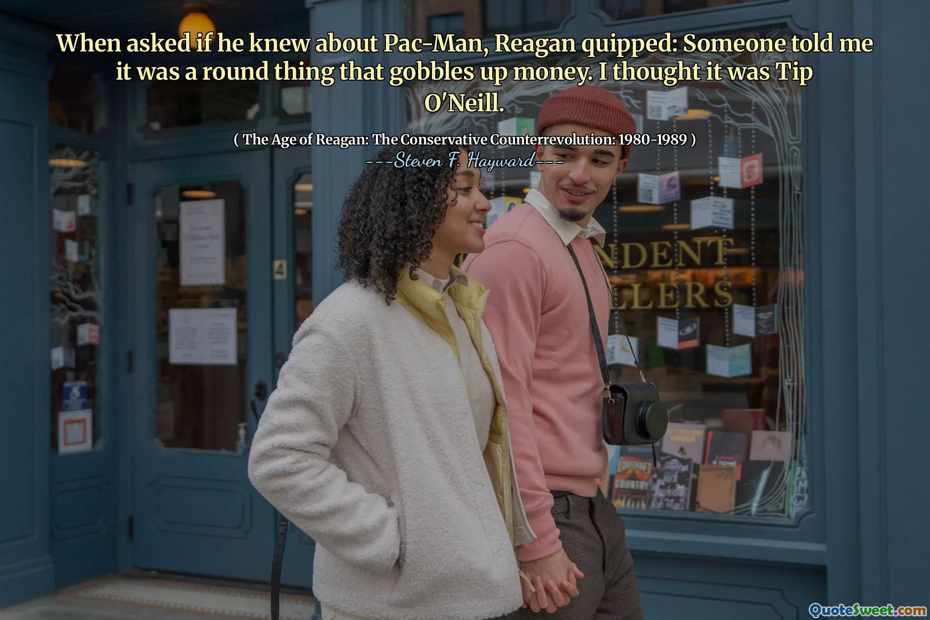 When asked if he knew about Pac-Man, Reagan quipped: Someone told me it was a round thing that gobbles up money. I thought it was Tip O'Neill.