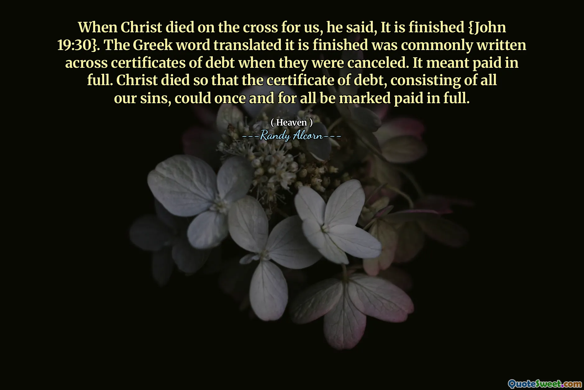जब मसीह हमारे लिए क्रूस पर मर गया, तो उन्होंने कहा, यह {जॉन 19:30} समाप्त हो गया है। ग्रीक शब्द का अनुवाद किया गया है, जिसे समाप्त कर दिया गया है, आमतौर पर ऋण के प्रमाण पत्रों में लिखा गया था जब उन्हें रद्द कर दिया गया था। इसका मतलब पूर्ण रूप से भुगतान किया गया था। मसीह की मृत्यु हो गई ताकि ऋण का प्रमाण पत्र, हमारे सभी पापों से मिलकर, एक बार और सभी के लिए पूर्ण रूप से भुगतान किया जा सके।
