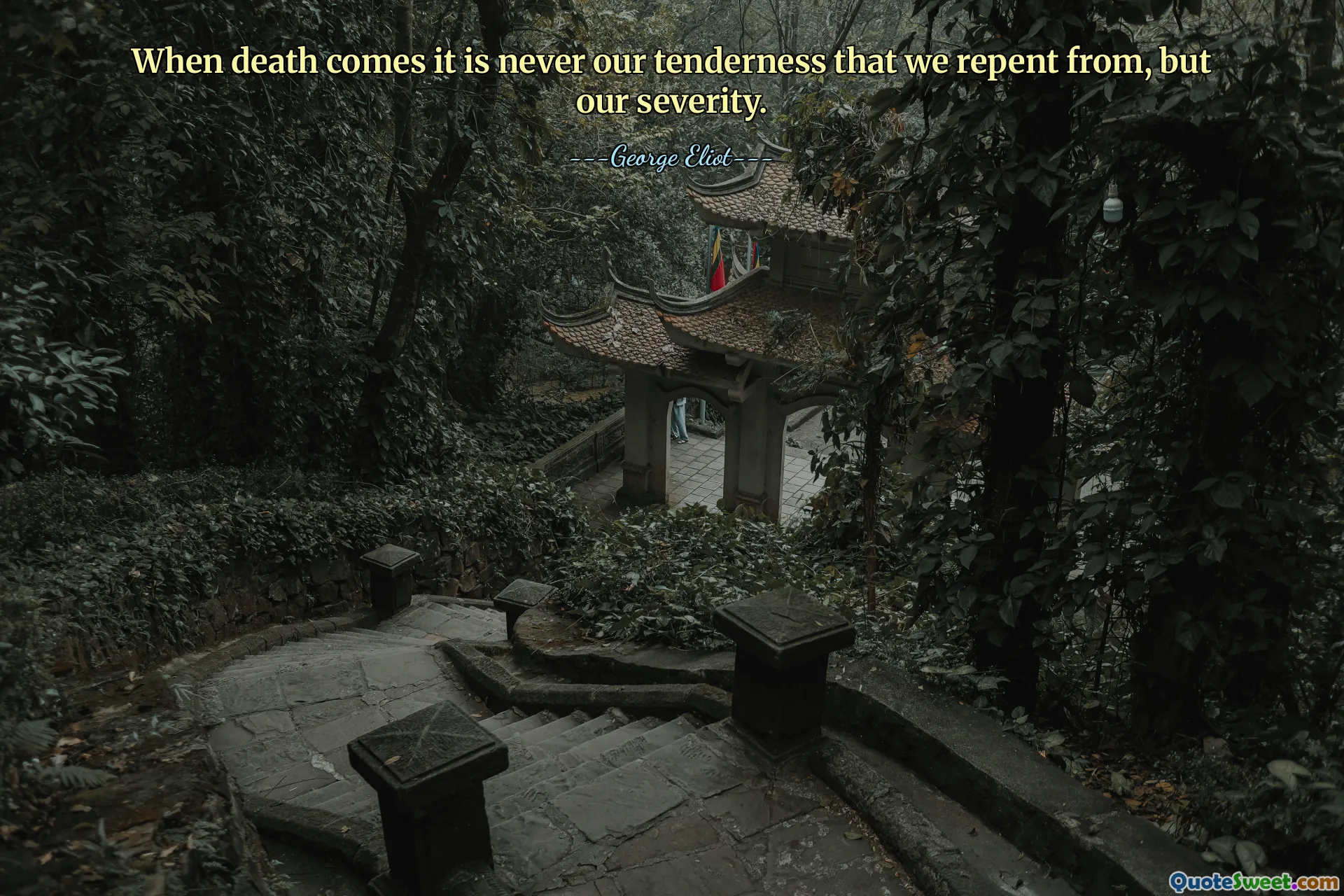 When death comes it is never our tenderness that we repent from, but our severity.