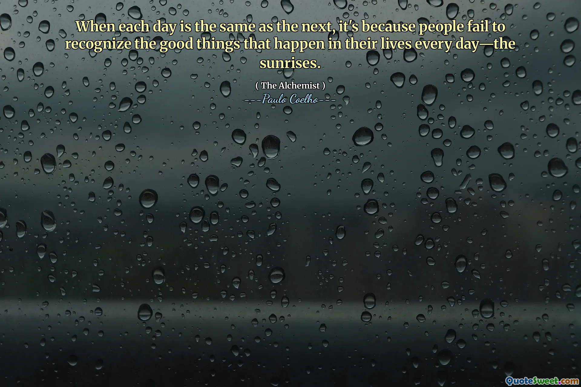 When each day is the same as the next, it's because people fail to recognize the good things that happen in their lives every day—the sunrises.