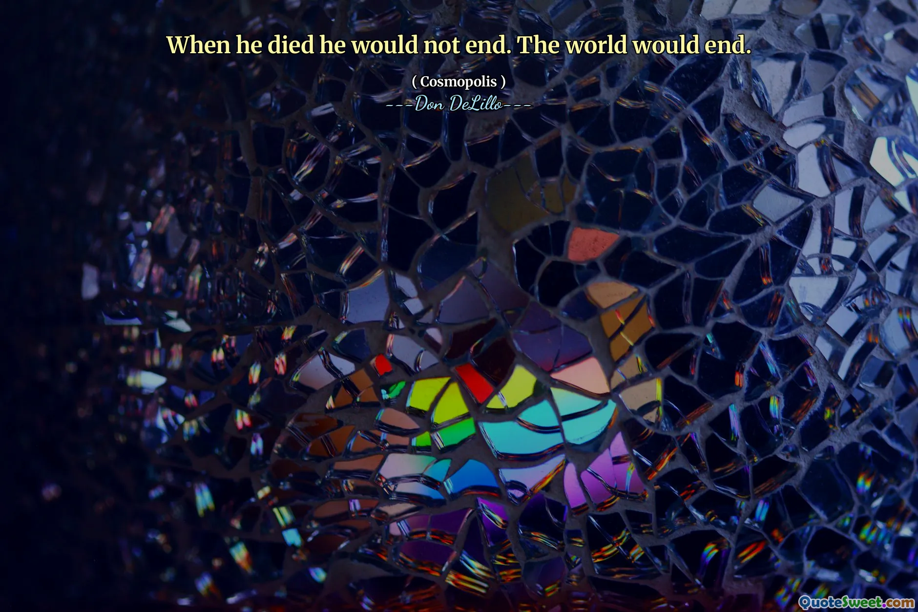 When he died he would not end. The world would end.