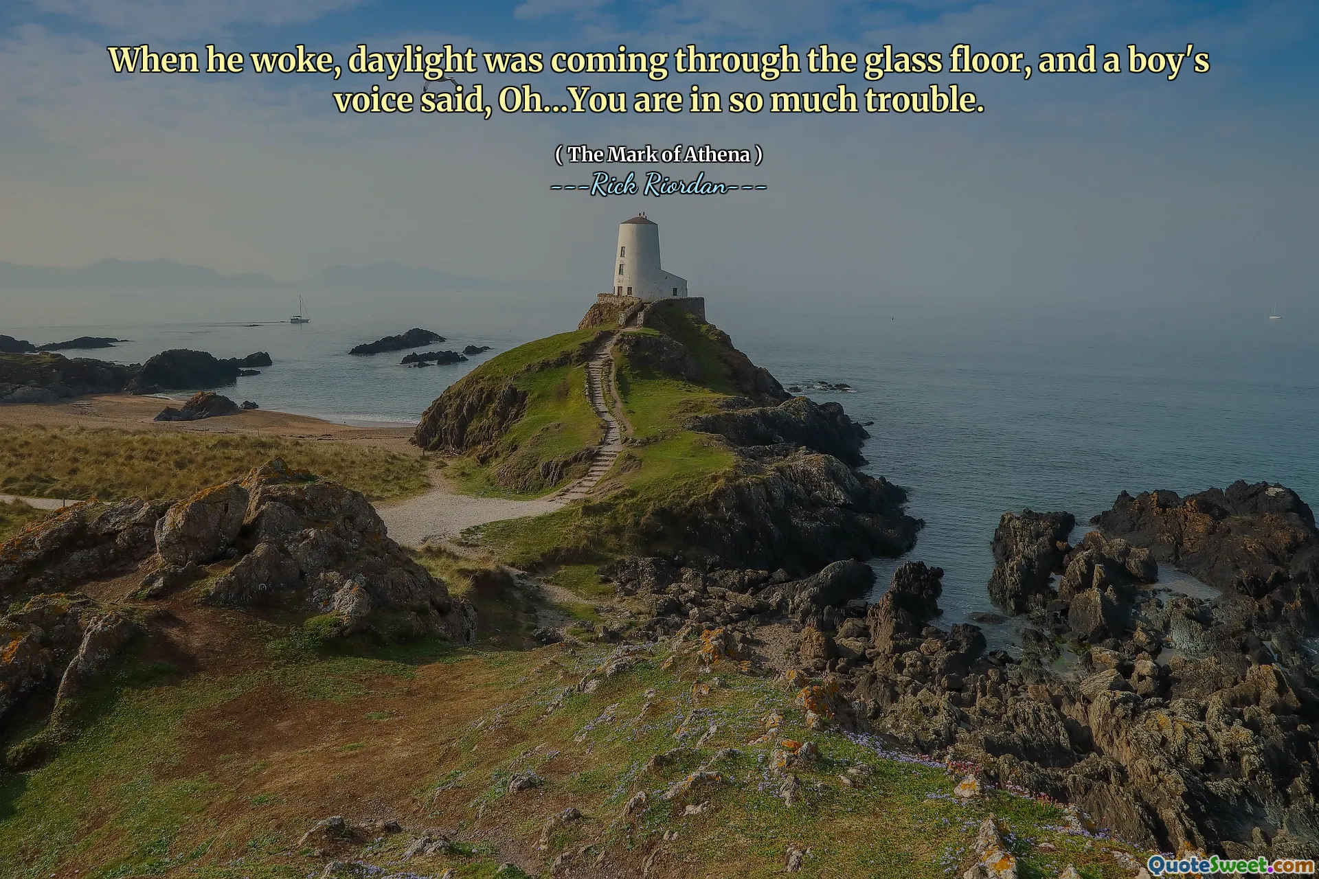 When he woke, daylight was coming through the glass floor, and a boy's voice said, Oh...You are in so much trouble.