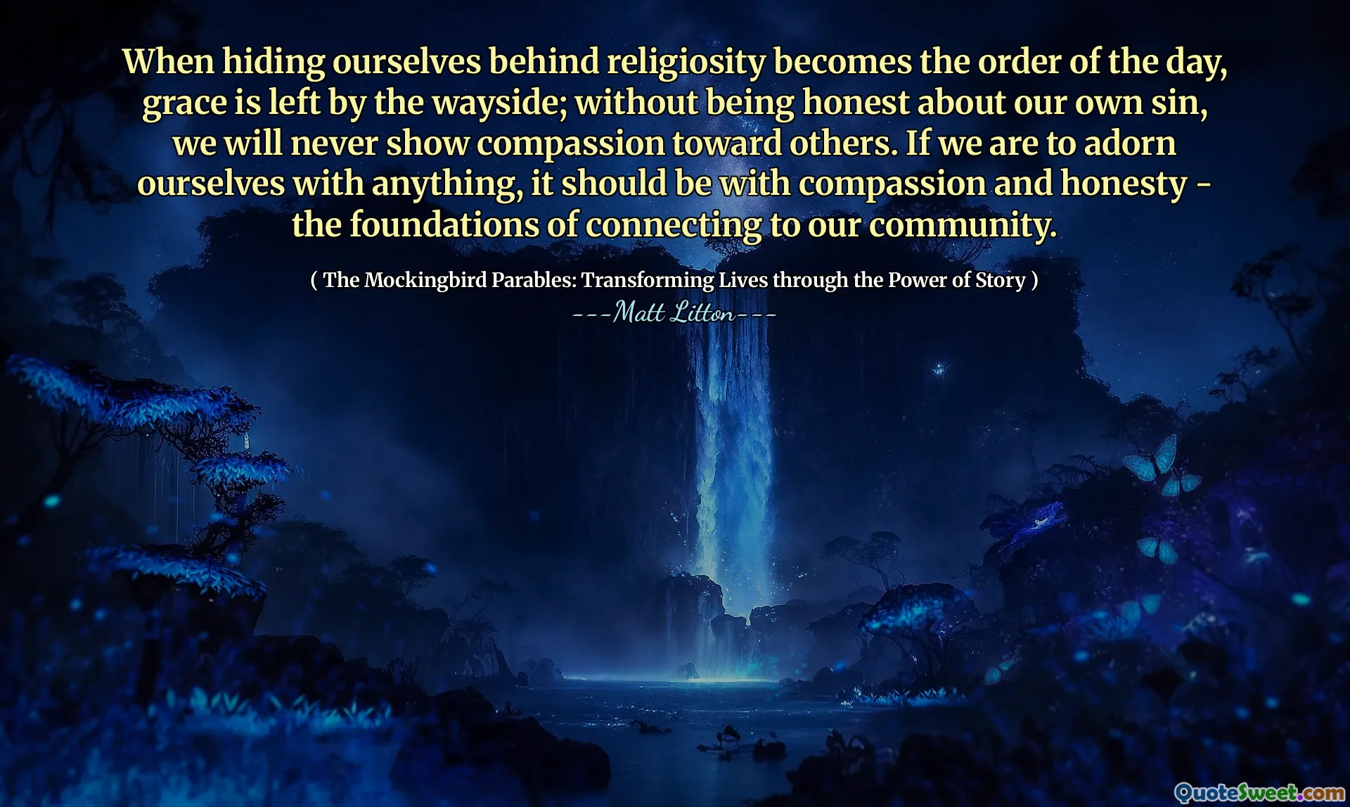 When hiding ourselves behind religiosity becomes the order of the day, grace is left by the wayside; without being honest about our own sin, we will never show compassion toward others. If we are to adorn ourselves with anything, it should be with compassion and honesty - the foundations of connecting to our community.