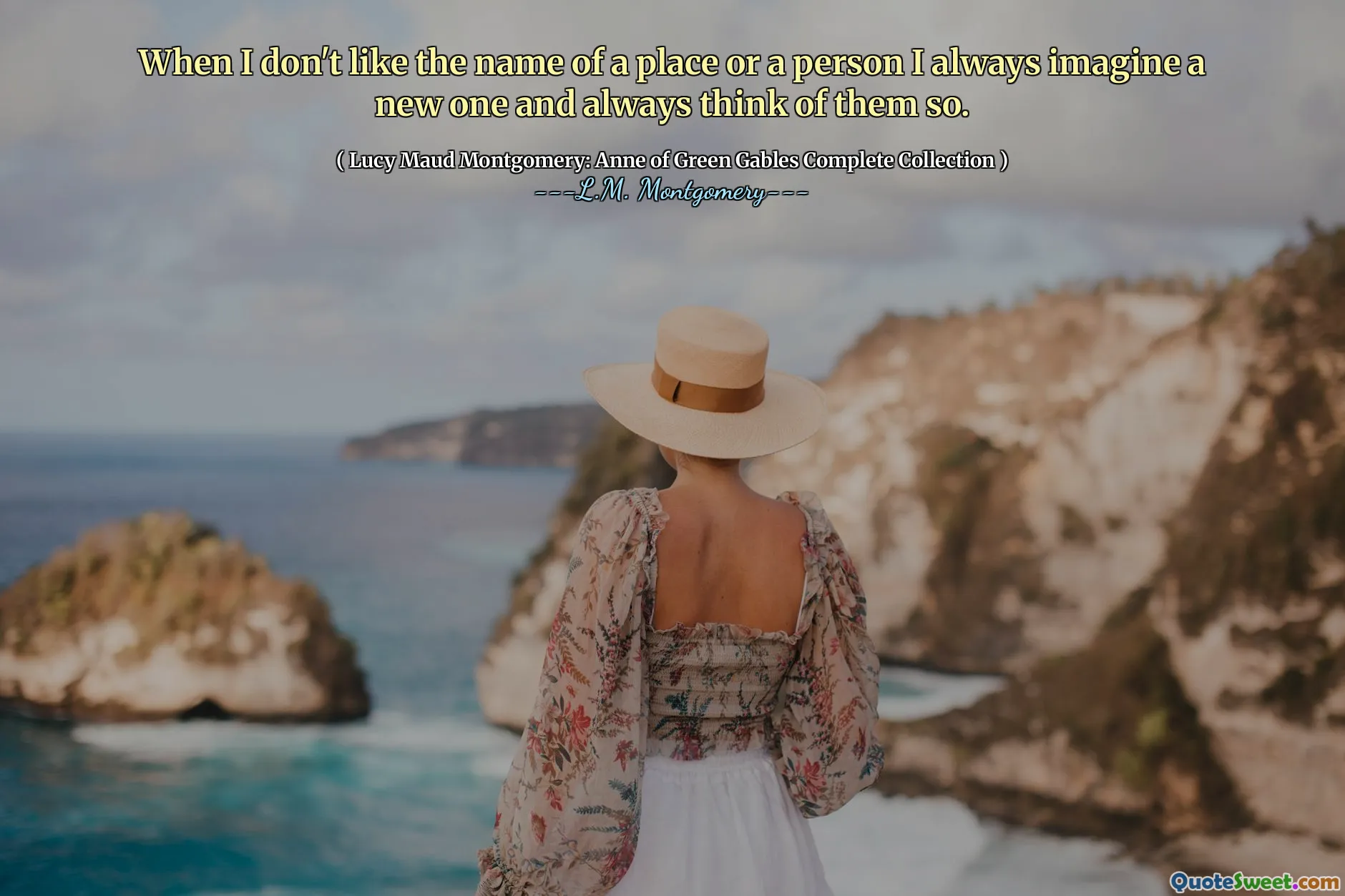 When I don't like the name of a place or a person I always imagine a new one and always think of them so.