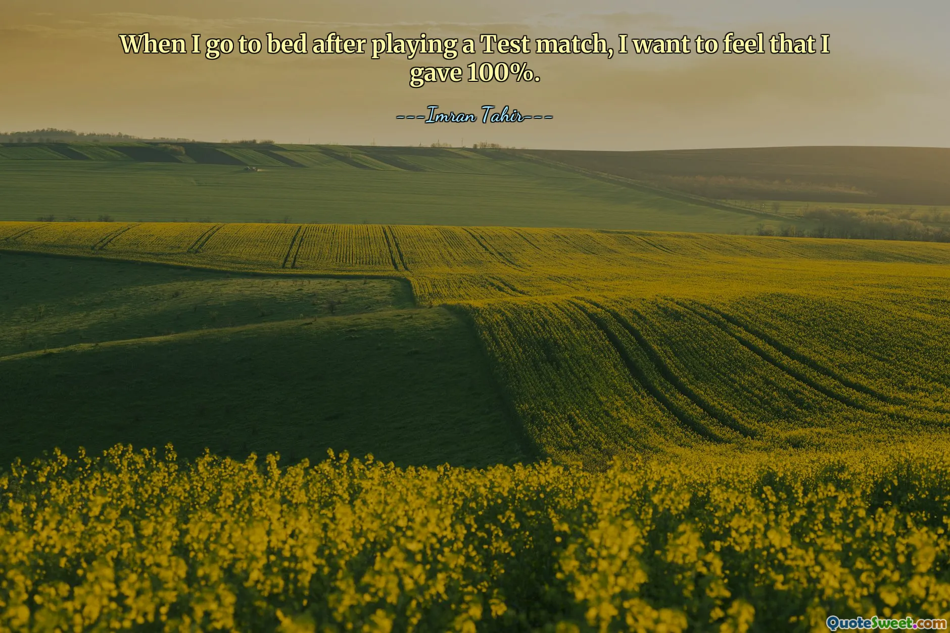 When I go to bed after playing a Test match, I want to feel that I gave 100%.