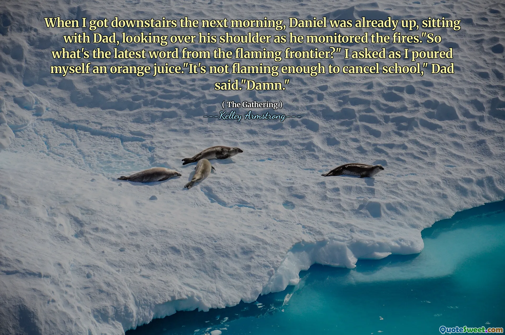 When I got downstairs the next morning, Daniel was already up, sitting with Dad, looking over his shoulder as he monitored the fires."So what's the latest word from the flaming frontier?" I asked as I poured myself an orange juice."It's not flaming enough to cancel school," Dad said."Damn."