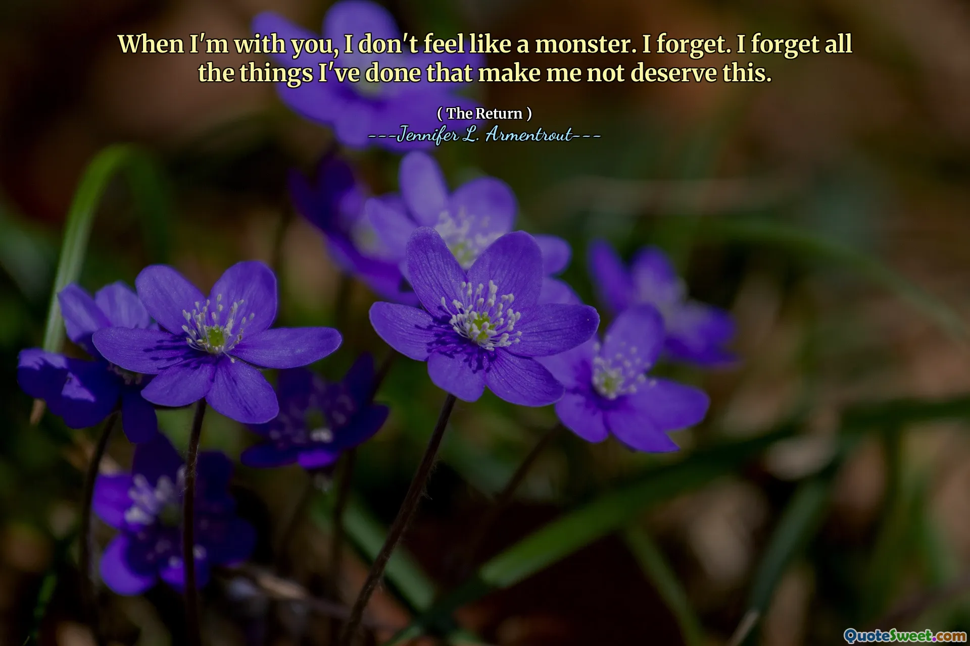 When I'm with you, I don't feel like a monster. I forget. I forget all the things I've done that make me not deserve this.