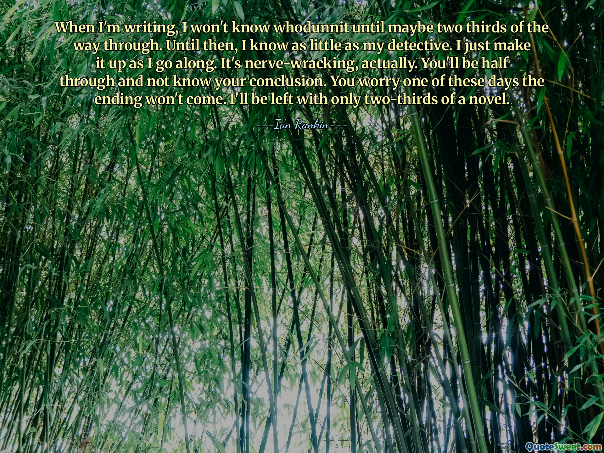 Kiedy napiszę, nie będę wiedział, kto jest niejasny, aż do mniej więcej dwóch trzecich tekstu. Do tego czasu wiem tyle, co mój detektyw. Po prostu wymyślam to w trakcie. Właściwie to działa na nerwy. Będziesz w połowie i nie będziesz znać wniosków. Martwisz się, że któregoś dnia koniec nie nadejdzie. Pozostaną mi tylko dwie trzecie powieści.