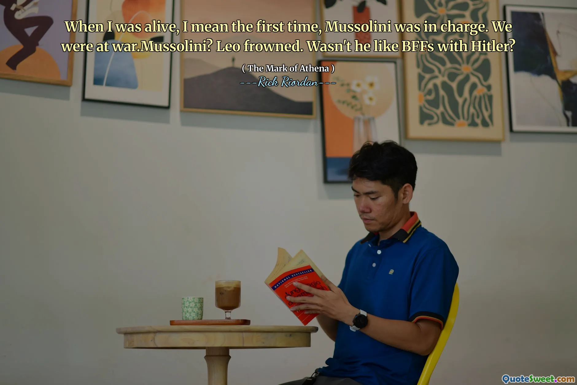 When I was alive, I mean the first time, Mussolini was in charge. We were at war.Mussolini? Leo frowned. Wasn't he like BFFs with Hitler?