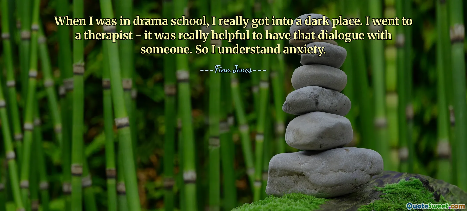 When I was in drama school, I really got into a dark place. I went to a therapist - it was really helpful to have that dialogue with someone. So I understand anxiety.