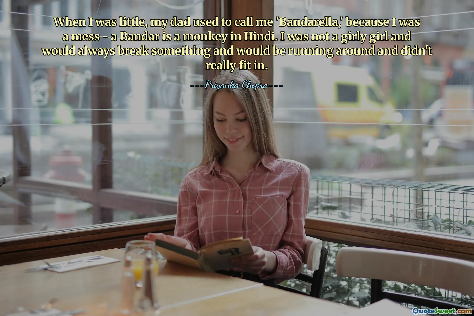 When I was little, my dad used to call me 'Bandarella,' because I was a mess - a Bandar is a monkey in Hindi. I was not a girly girl and would always break something and would be running around and didn't really fit in.