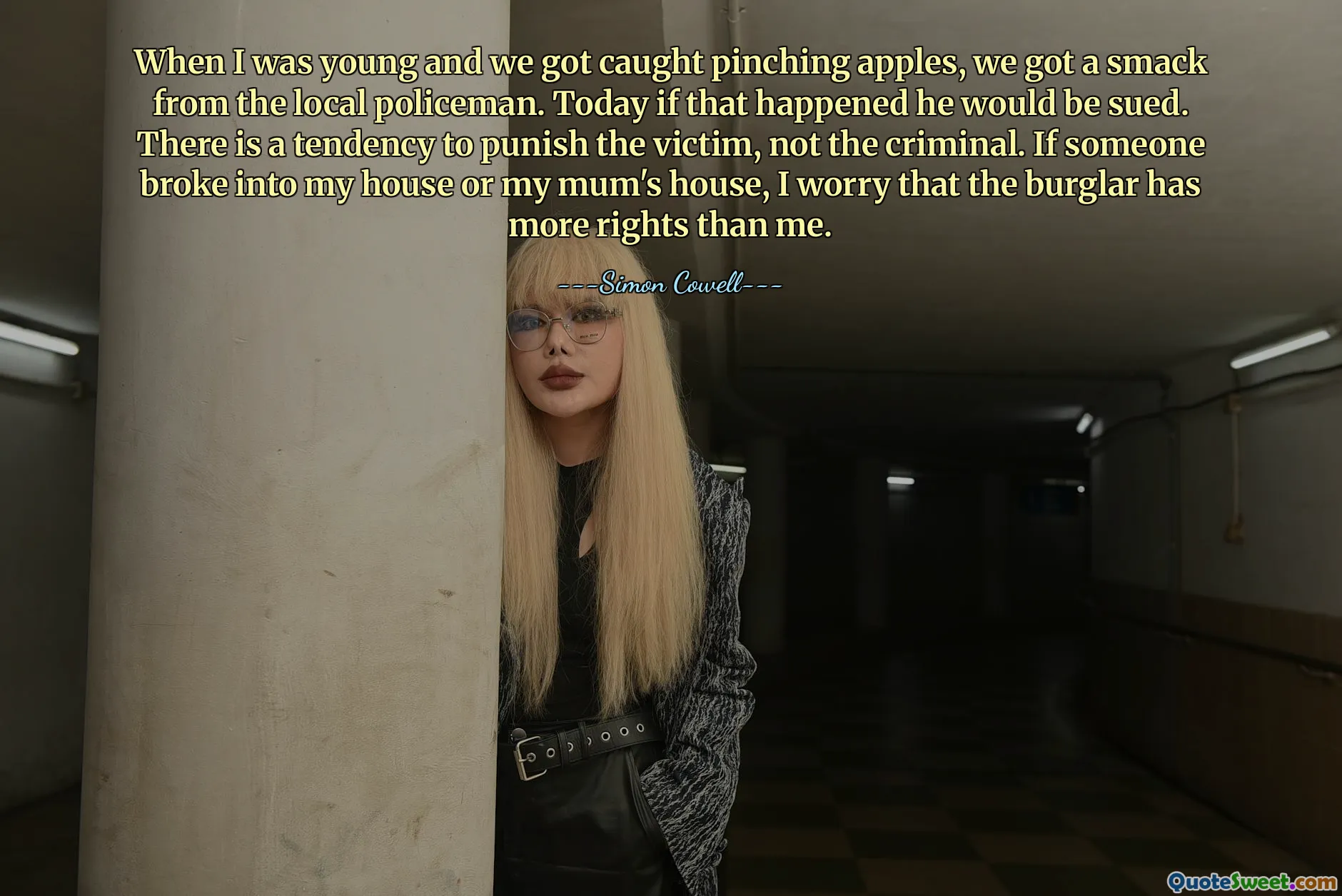 When I was young and we got caught pinching apples, we got a smack from the local policeman. Today if that happened he would be sued. There is a tendency to punish the victim, not the criminal. If someone broke into my house or my mum's house, I worry that the burglar has more rights than me.