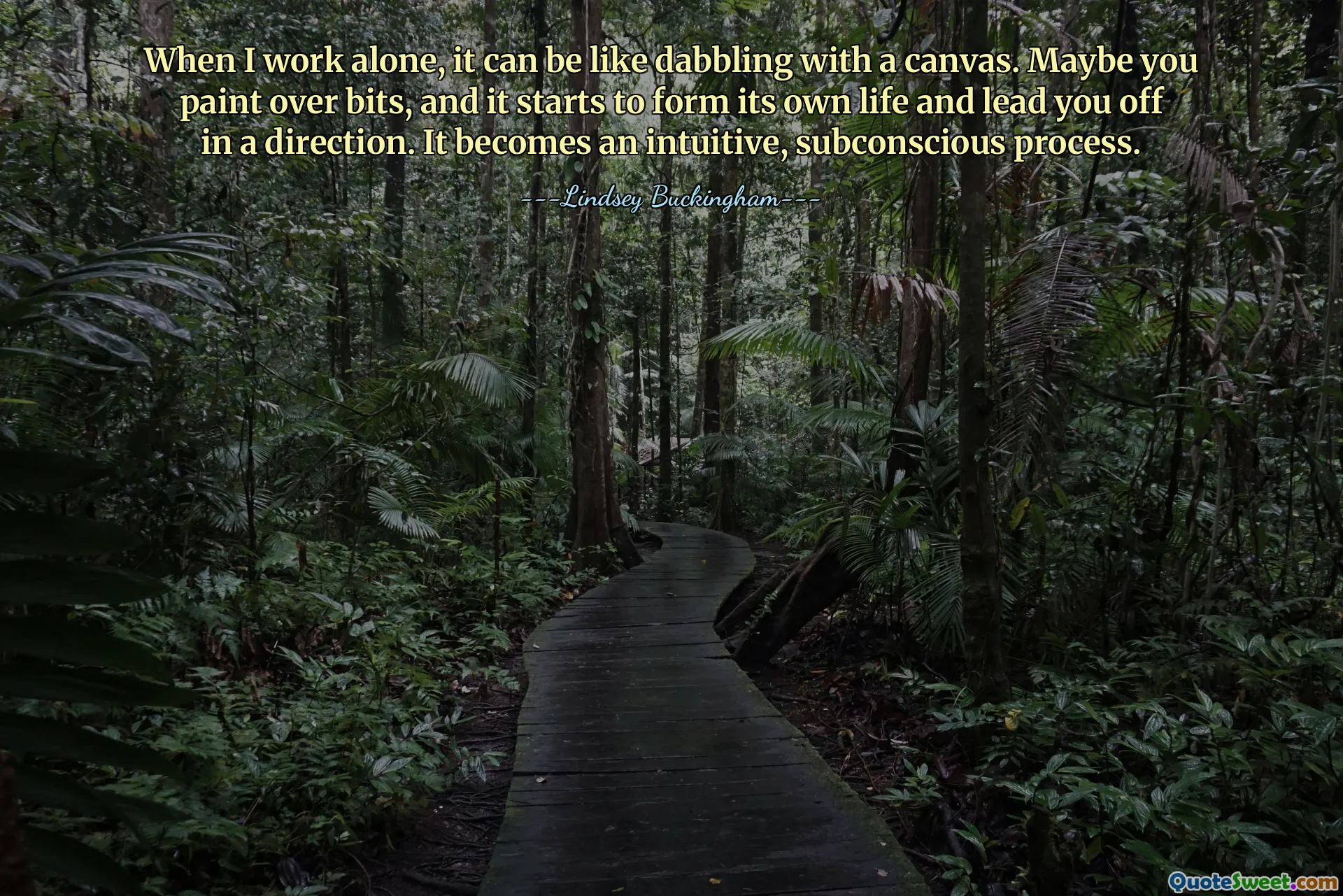 Khi tôi làm việc một mình, nó có thể giống như việc vẽ tranh trên canvas. Có thể bạn vẽ lên các mảnh và nó bắt đầu hình thành cuộc sống của riêng nó và dẫn bạn đi theo một hướng nào đó. Nó trở thành một quá trình trực quan, tiềm thức.