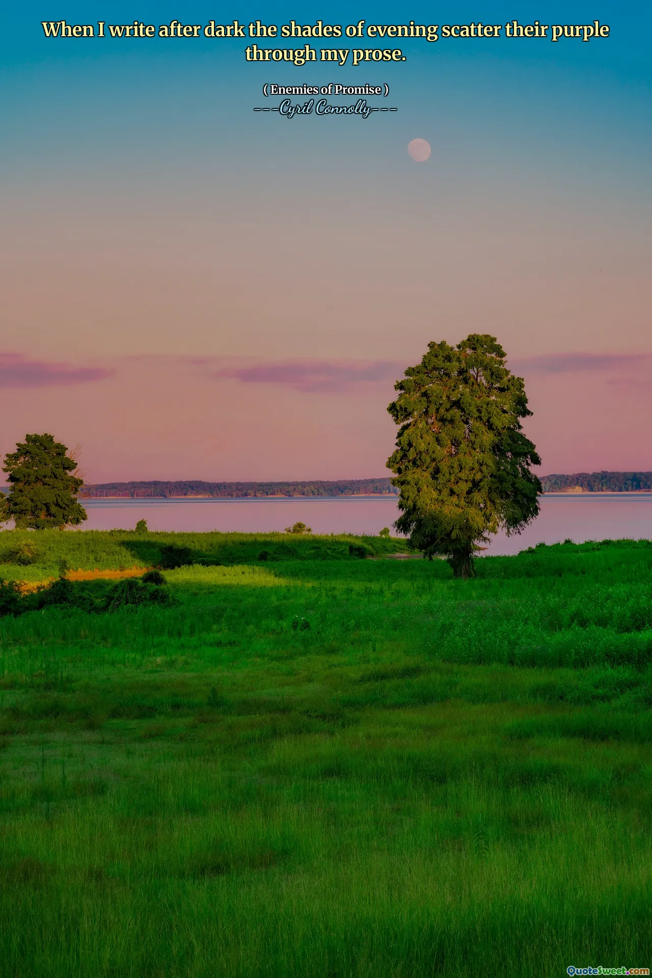 When I write after dark the shades of evening scatter their purple through my prose.