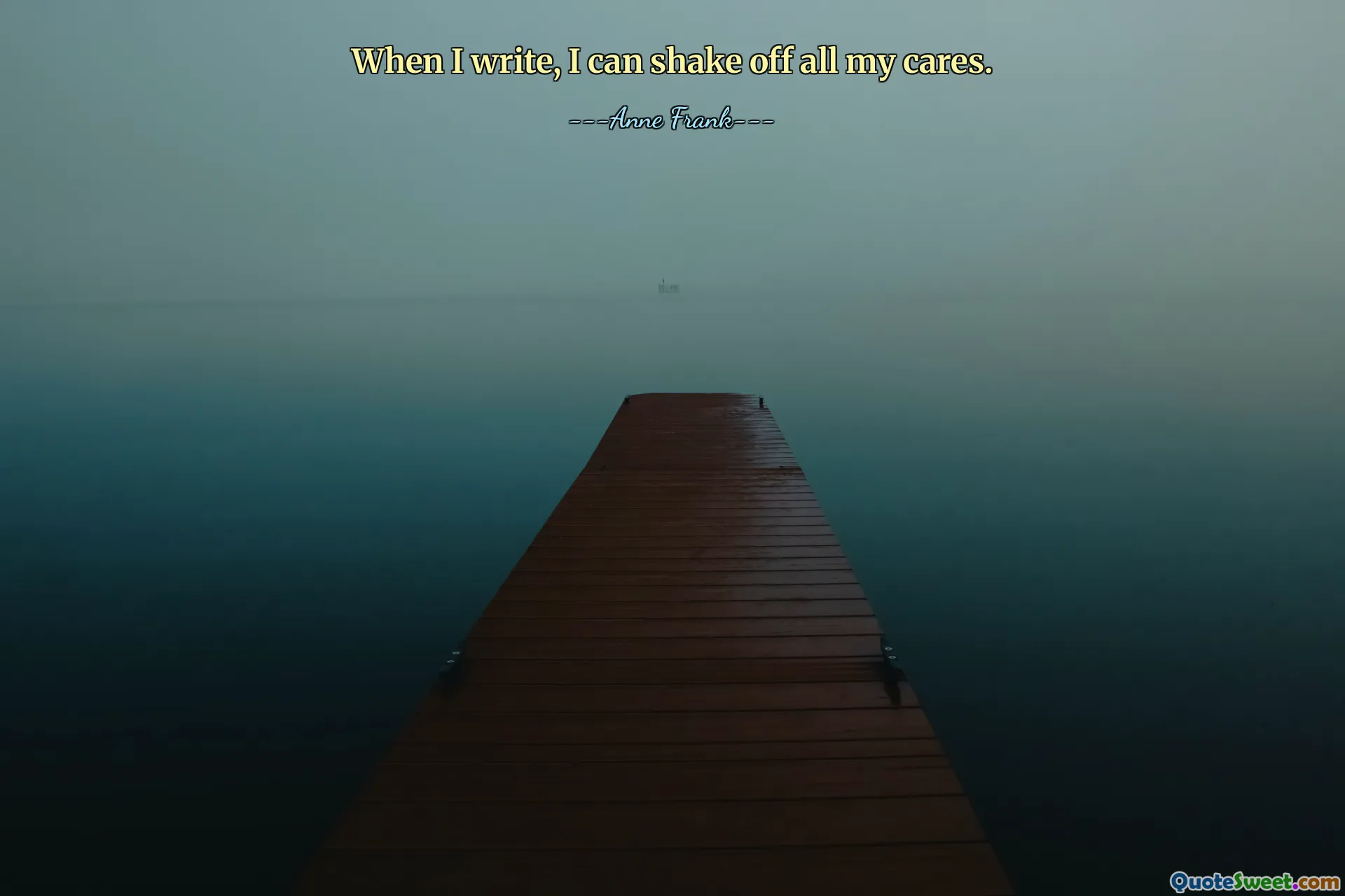 When I write, I can shake off all my cares.