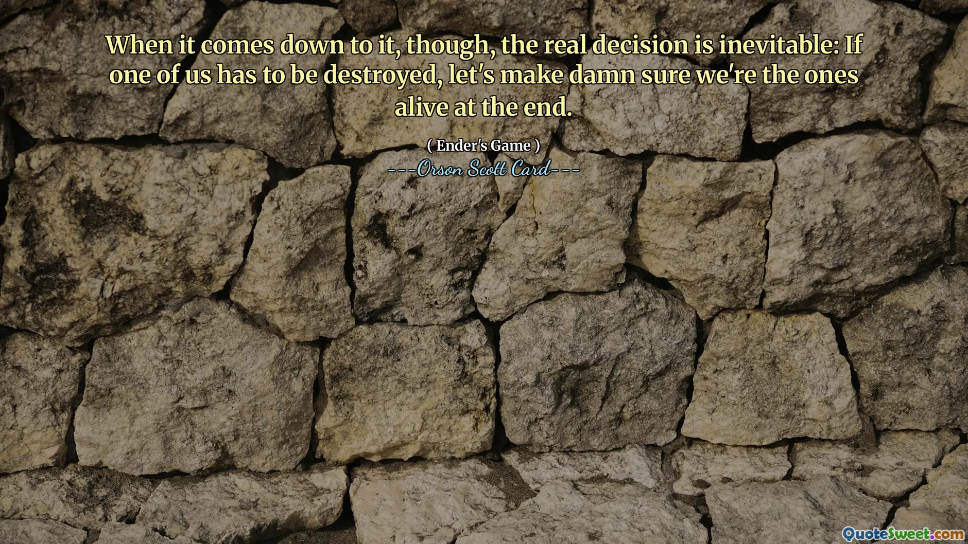 Im Endeffekt ist die eigentliche Entscheidung jedoch unausweichlich: Wenn einer von uns zerstört werden muss, stellen wir verdammt sicher, dass wir am Ende diejenigen sind, die am Leben sind.