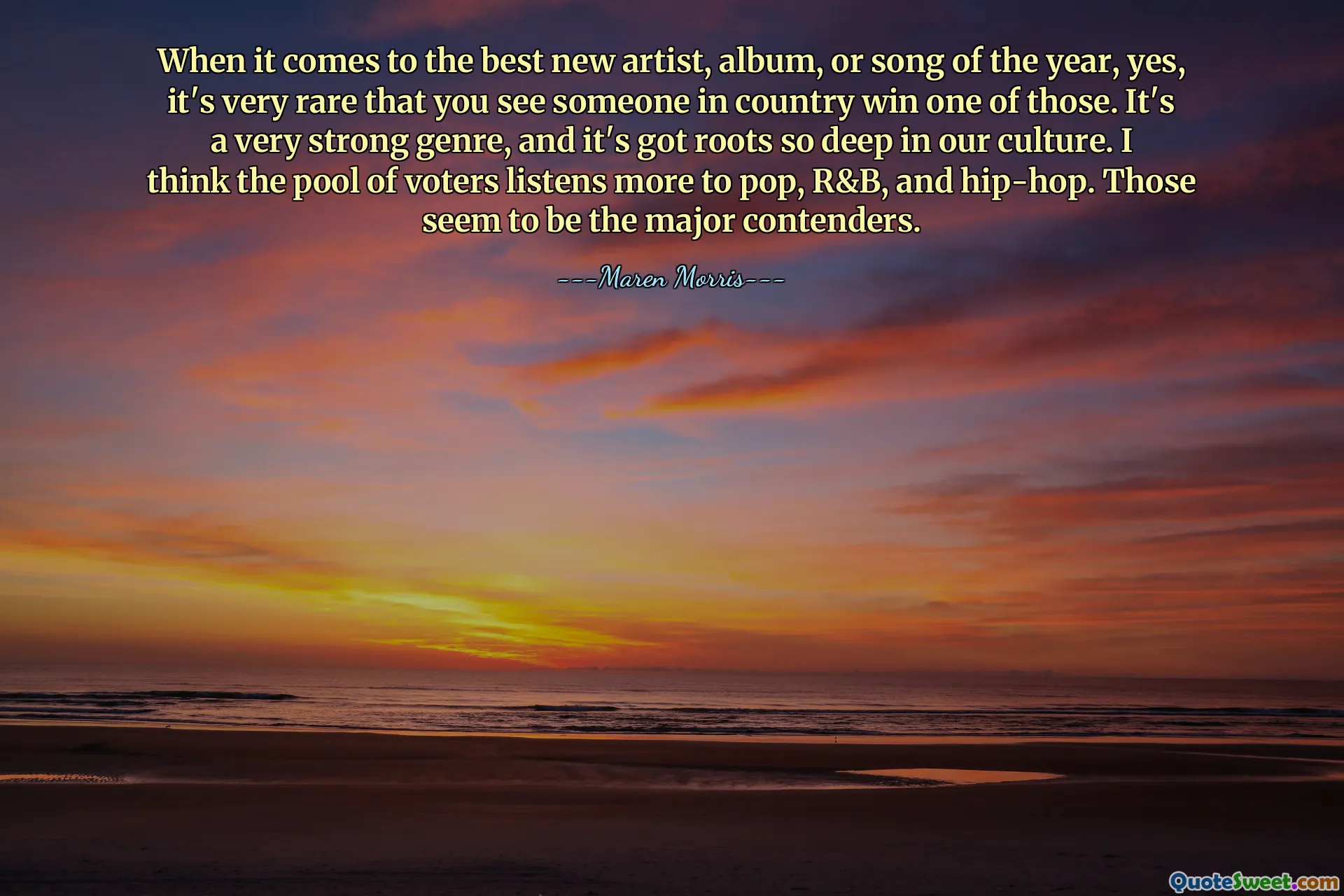 Ketika berbicara tentang artis, album, atau lagu baru terbaik tahun ini, ya, sangat jarang Anda melihat seseorang di suatu negara memenangkan salah satunya. Ini adalah genre yang sangat kuat dan mengakar kuat dalam budaya kita. Menurut saya kelompok pemilih lebih banyak mendengarkan musik pop, R&B, dan hip-hop. Tampaknya mereka adalah pesaing utama.