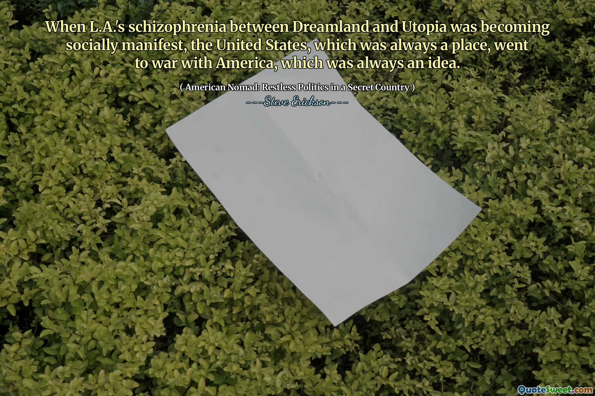 When L.A.'s schizophrenia between Dreamland and Utopia was becoming socially manifest, the United States, which was always a place, went to war with America, which was always an idea.