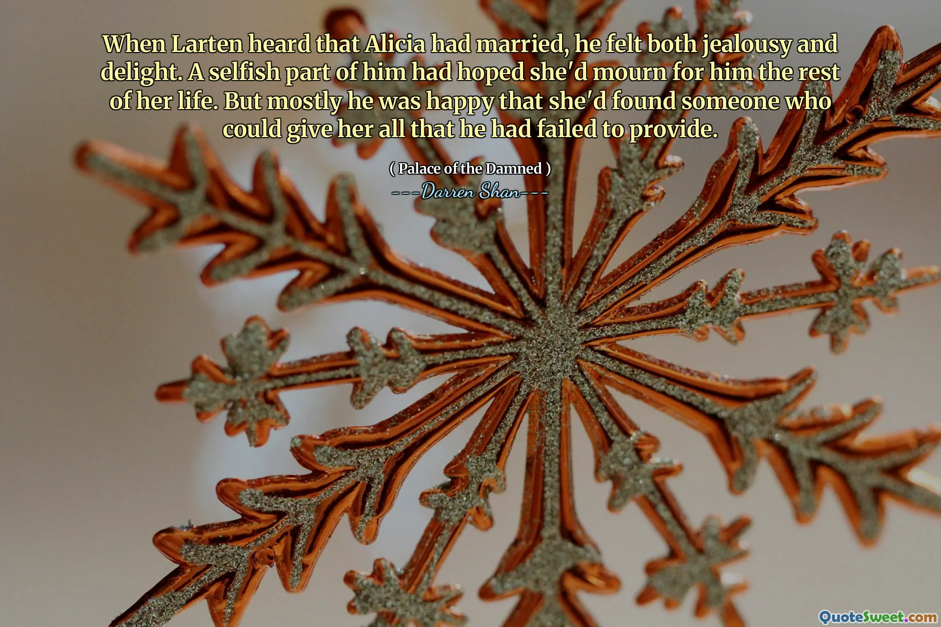 When Larten heard that Alicia had married, he felt both jealousy and delight. A selfish part of him had hoped she'd mourn for him the rest of her life. But mostly he was happy that she'd found someone who could give her all that he had failed to provide.