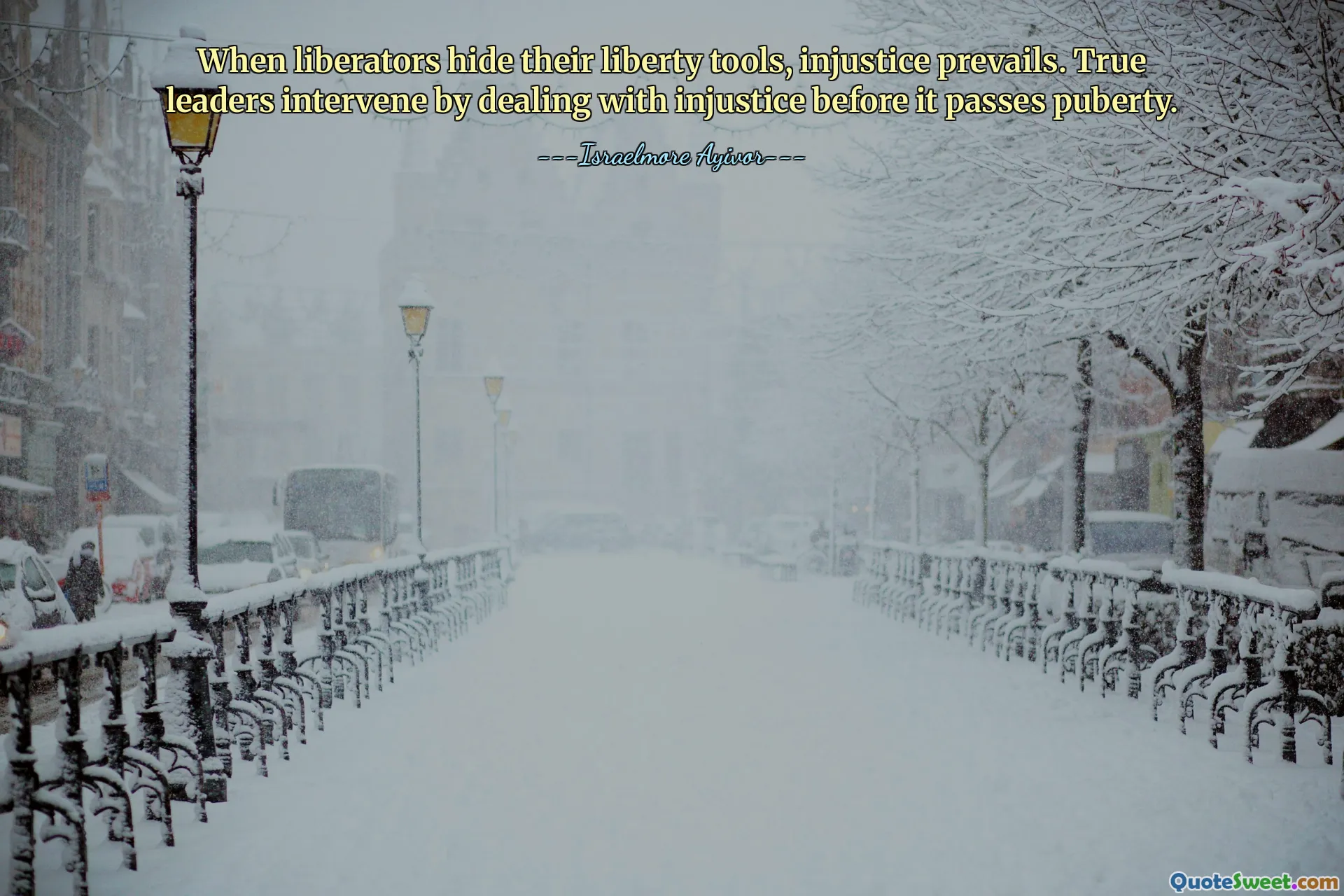 When liberators hide their liberty tools, injustice prevails. True leaders intervene by dealing with injustice before it passes puberty.