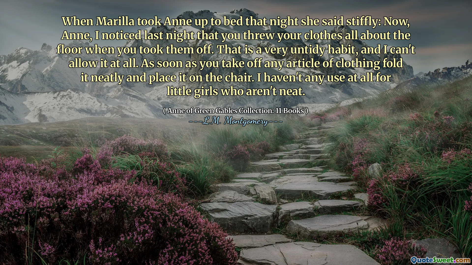 When Marilla took Anne up to bed that night she said stiffly: Now, Anne, I noticed last night that you threw your clothes all about the floor when you took them off. That is a very untidy habit, and I can't allow it at all. As soon as you take off any article of clothing fold it neatly and place it on the chair. I haven't any use at all for little girls who aren't neat.