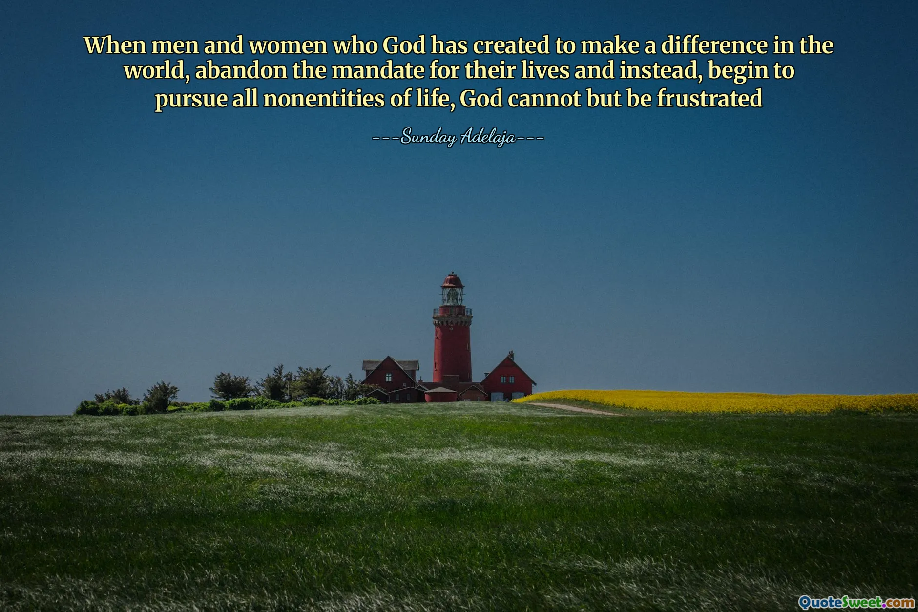 When men and women who God has created to make a difference in the world, abandon the mandate for their lives and instead, begin to pursue all nonentities of life, God cannot but be frustrated