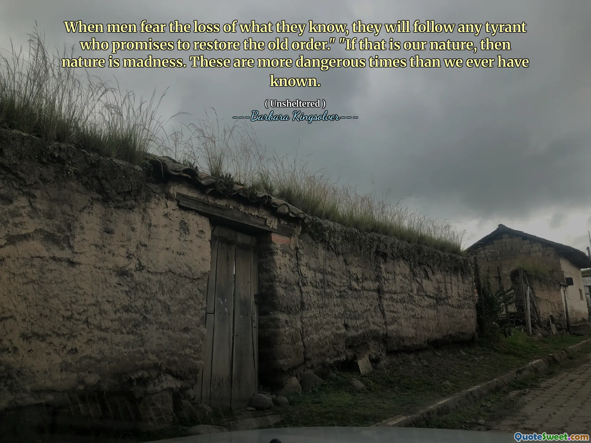 Når menn frykter tapet av det de vet, vil de følge enhver tyrann som lover å gjenopprette den gamle ordenen. "" Hvis det er vår natur, er naturen galskap. Dette er farligere tider enn vi noen gang har kjent.