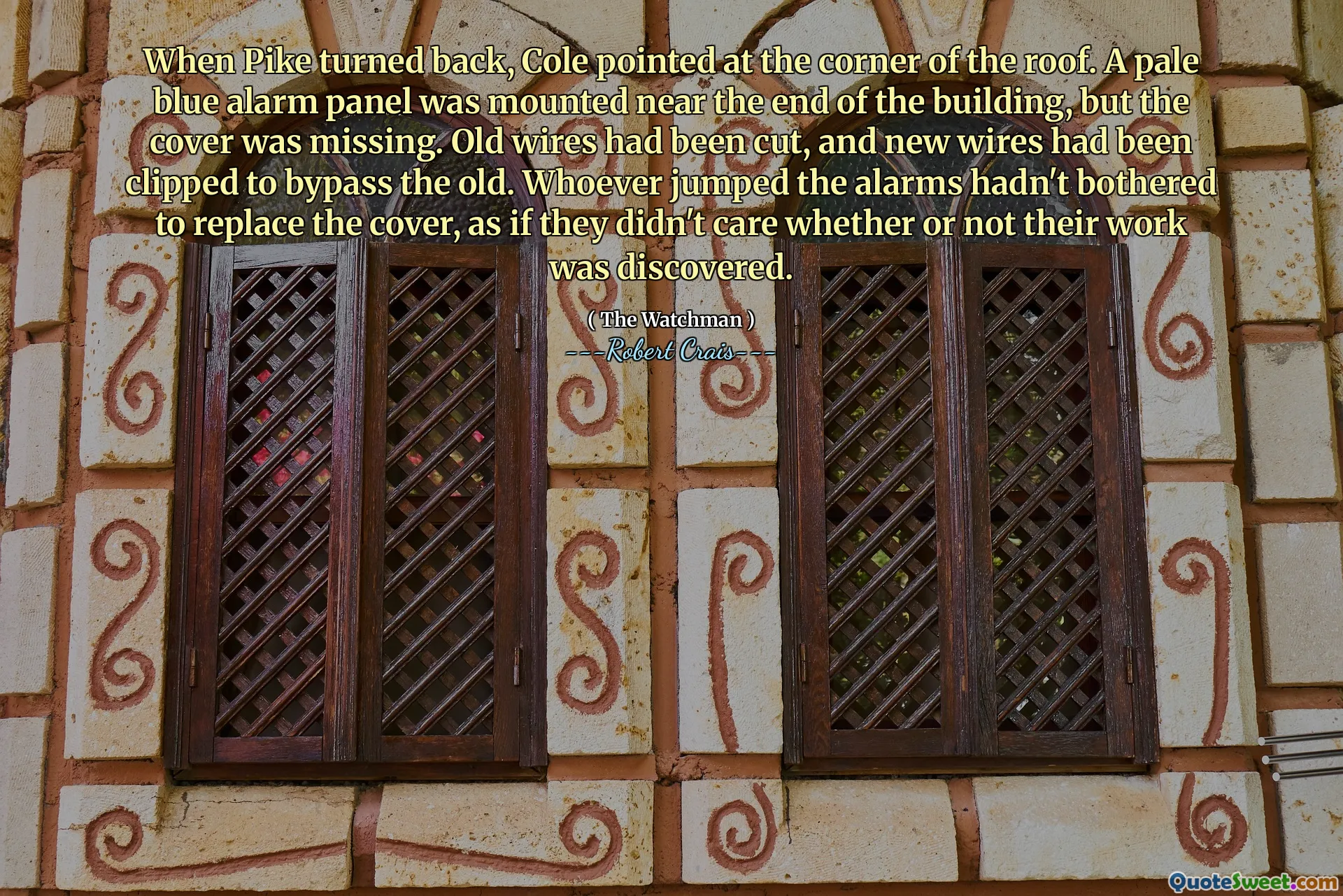 When Pike turned back, Cole pointed at the corner of the roof. A pale blue alarm panel was mounted near the end of the building, but the cover was missing. Old wires had been cut, and new wires had been clipped to bypass the old. Whoever jumped the alarms hadn't bothered to replace the cover, as if they didn't care whether or not their work was discovered.