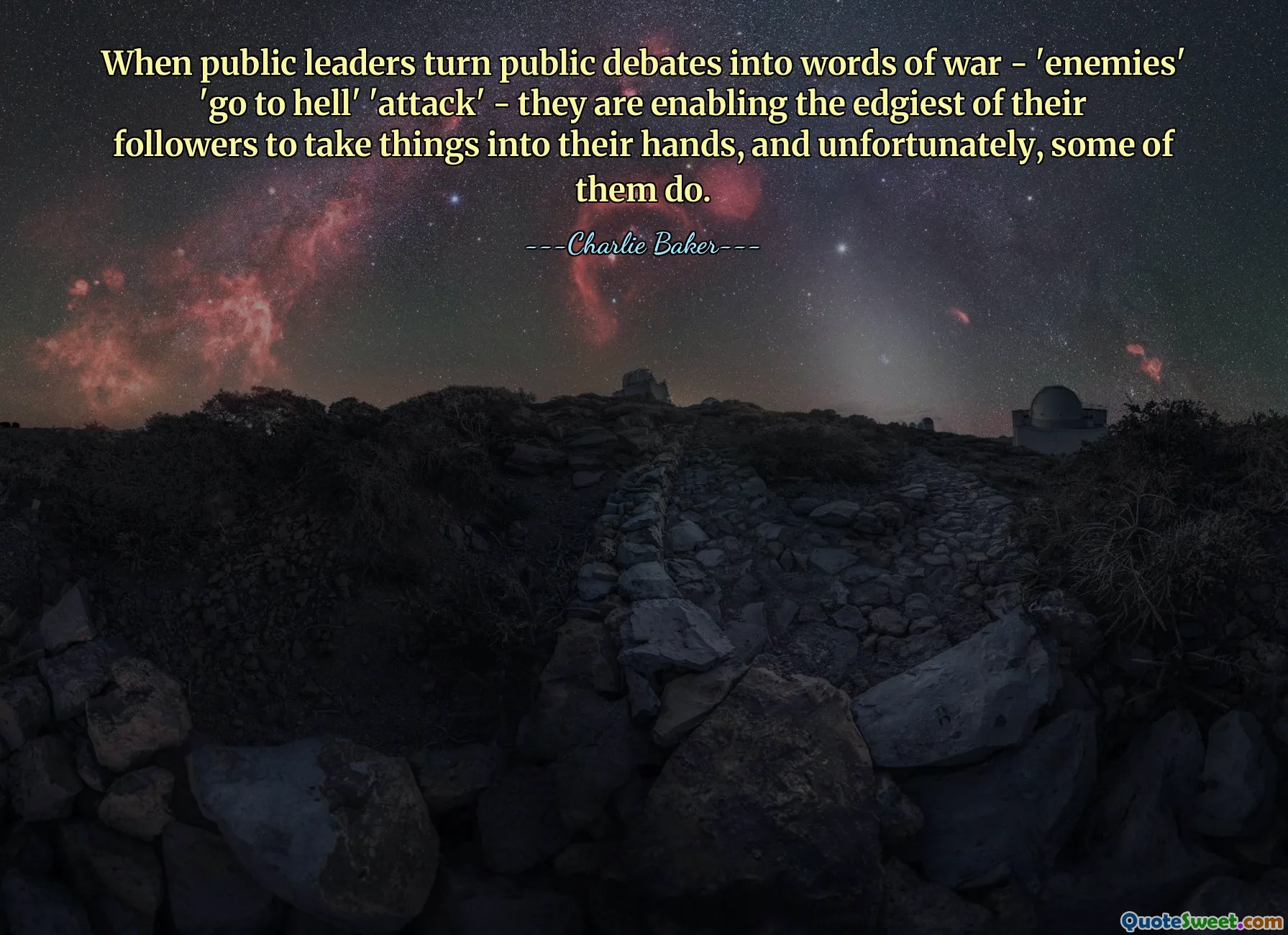 When public leaders turn public debates into words of war - 'enemies' 'go to hell' 'attack' - they are enabling the edgiest of their followers to take things into their hands, and unfortunately, some of them do.