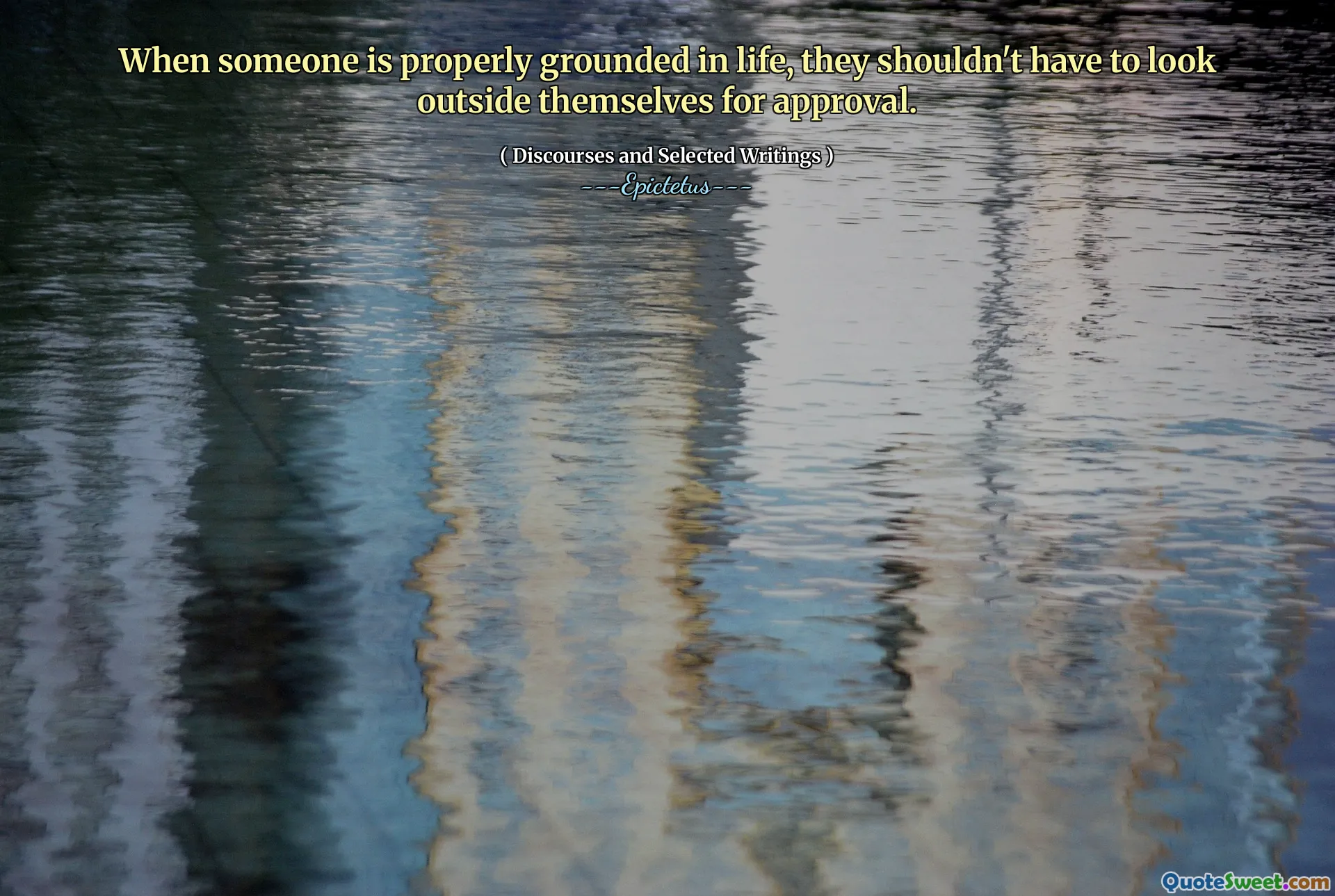 Gdy ktoś jest odpowiednio uziemiony w życiu, nie powinien patrzeć na siebie na zewnątrz w celu zatwierdzenia.