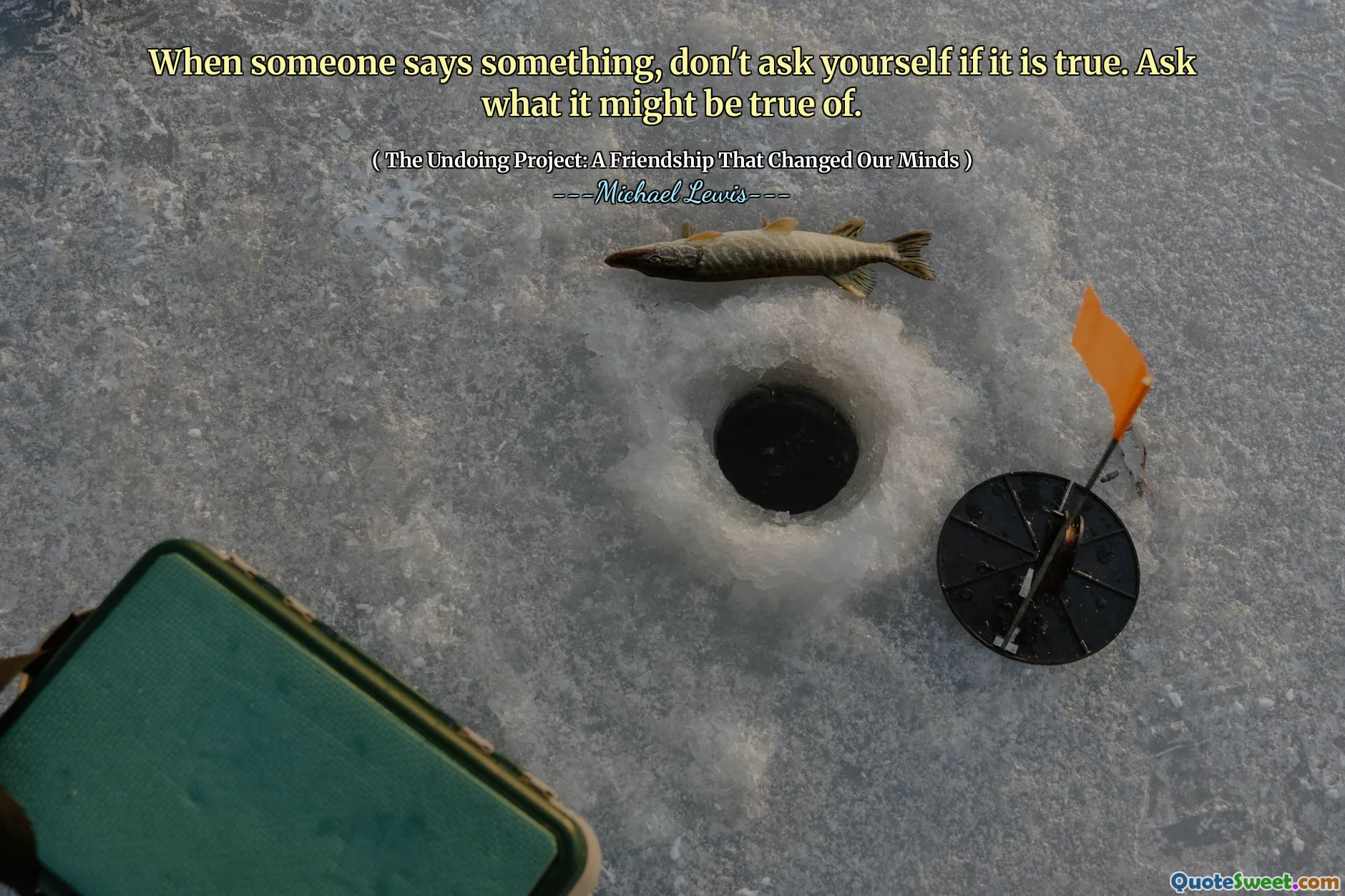 Quando alguém disser alguma coisa, não se pergunte se é verdade. Pergunte do que isso pode ser verdade.