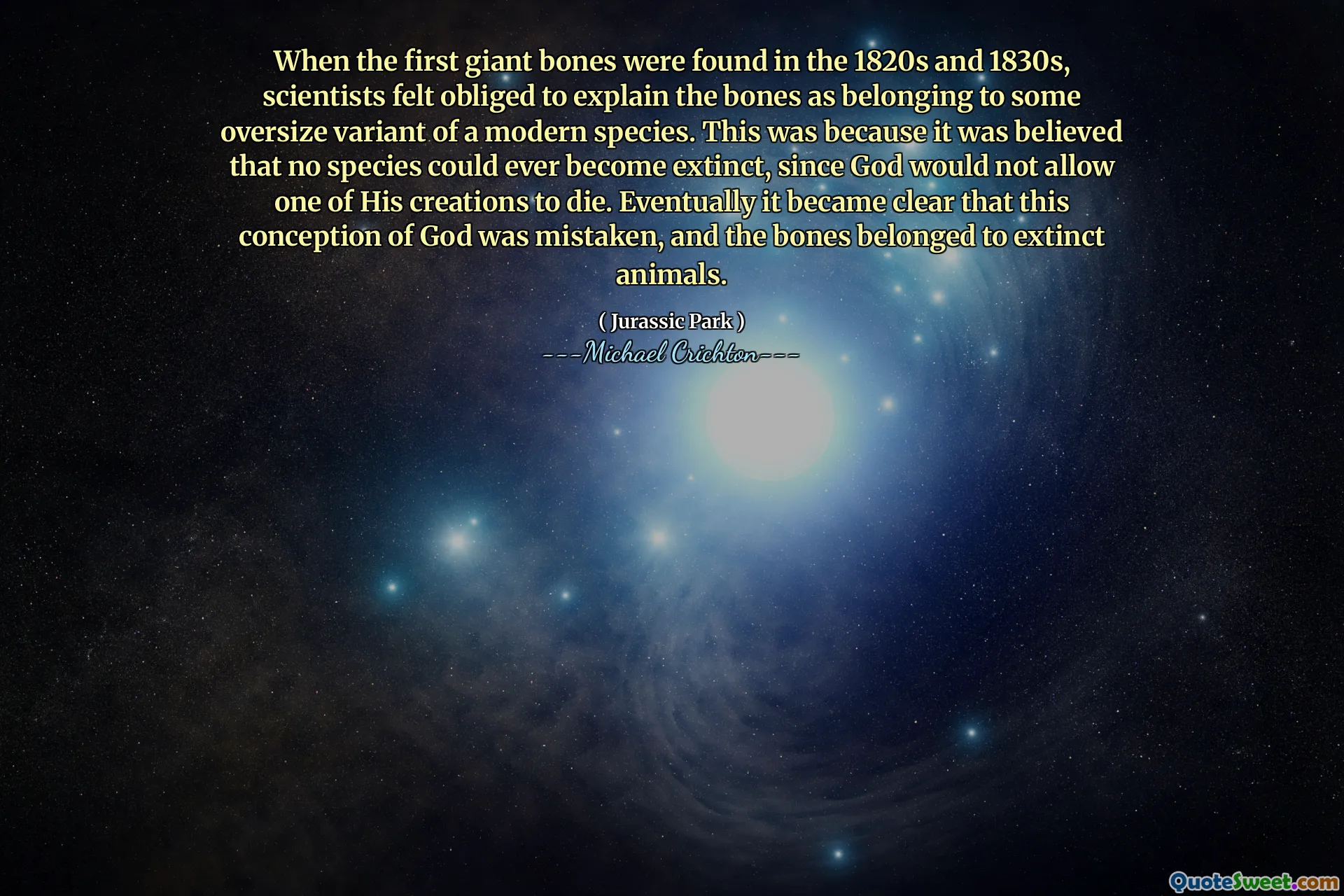 Quando le prime ossa giganti furono trovate negli anni 1820 e 1830, gli scienziati si sentivano obbligati a spiegare le ossa come appartenenti ad una variante di grandi dimensioni di una specie moderna. Questo perché si credeva che nessuna specie potesse mai estinguersi, dal momento che Dio non avrebbe permesso a una delle sue creazioni di morire. Alla fine divenne chiaro che questa concezione di Dio fu sbagliata e le ossa appartenevano a animali estinti.