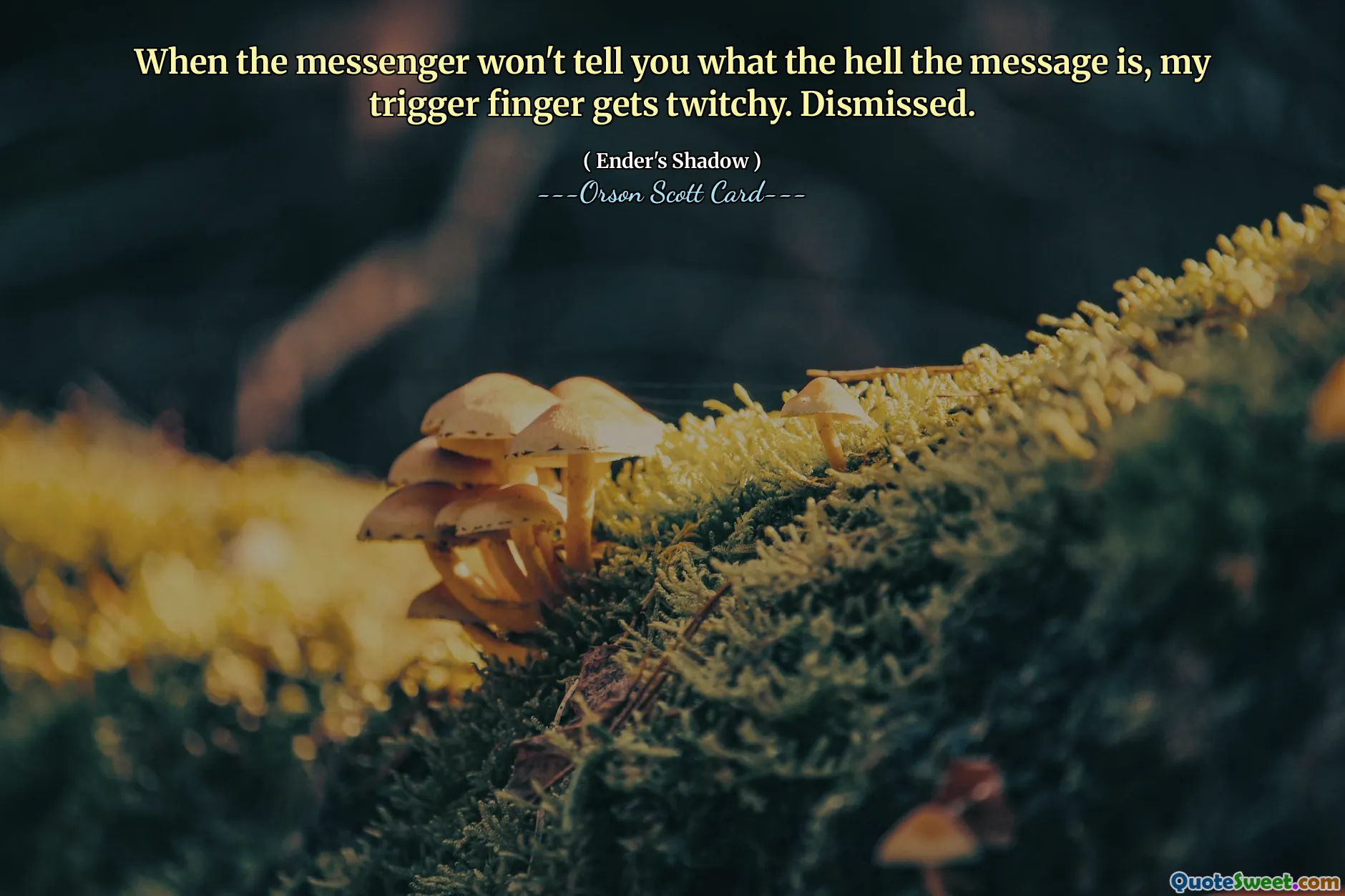 Kiedy posłaniec nie chce ci powiedzieć, co to za wiadomość, zaczyna mi drżeć palec na spuście. Zwolniony.