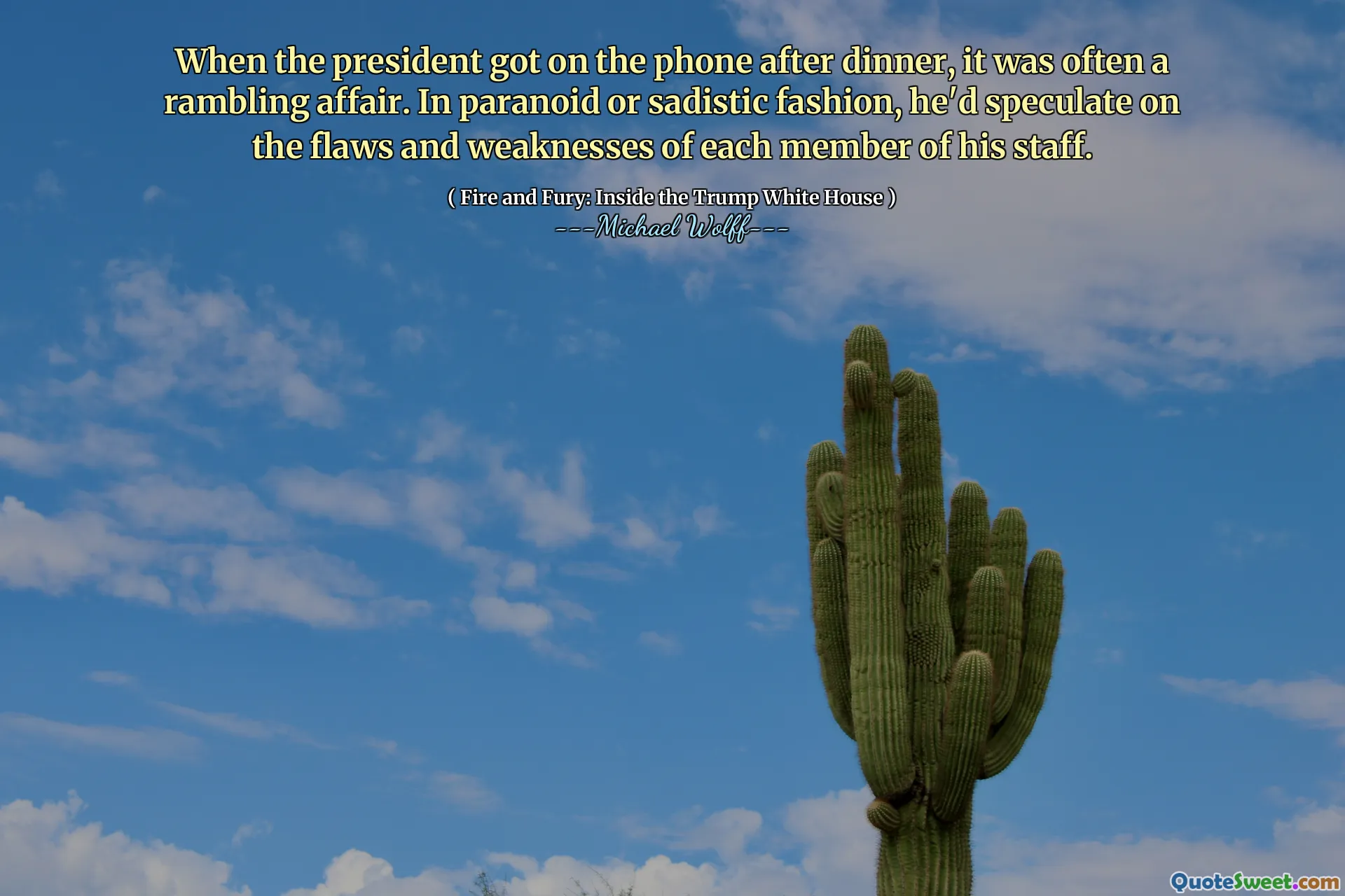 When the president got on the phone after dinner, it was often a rambling affair. In paranoid or sadistic fashion, he'd speculate on the flaws and weaknesses of each member of his staff.