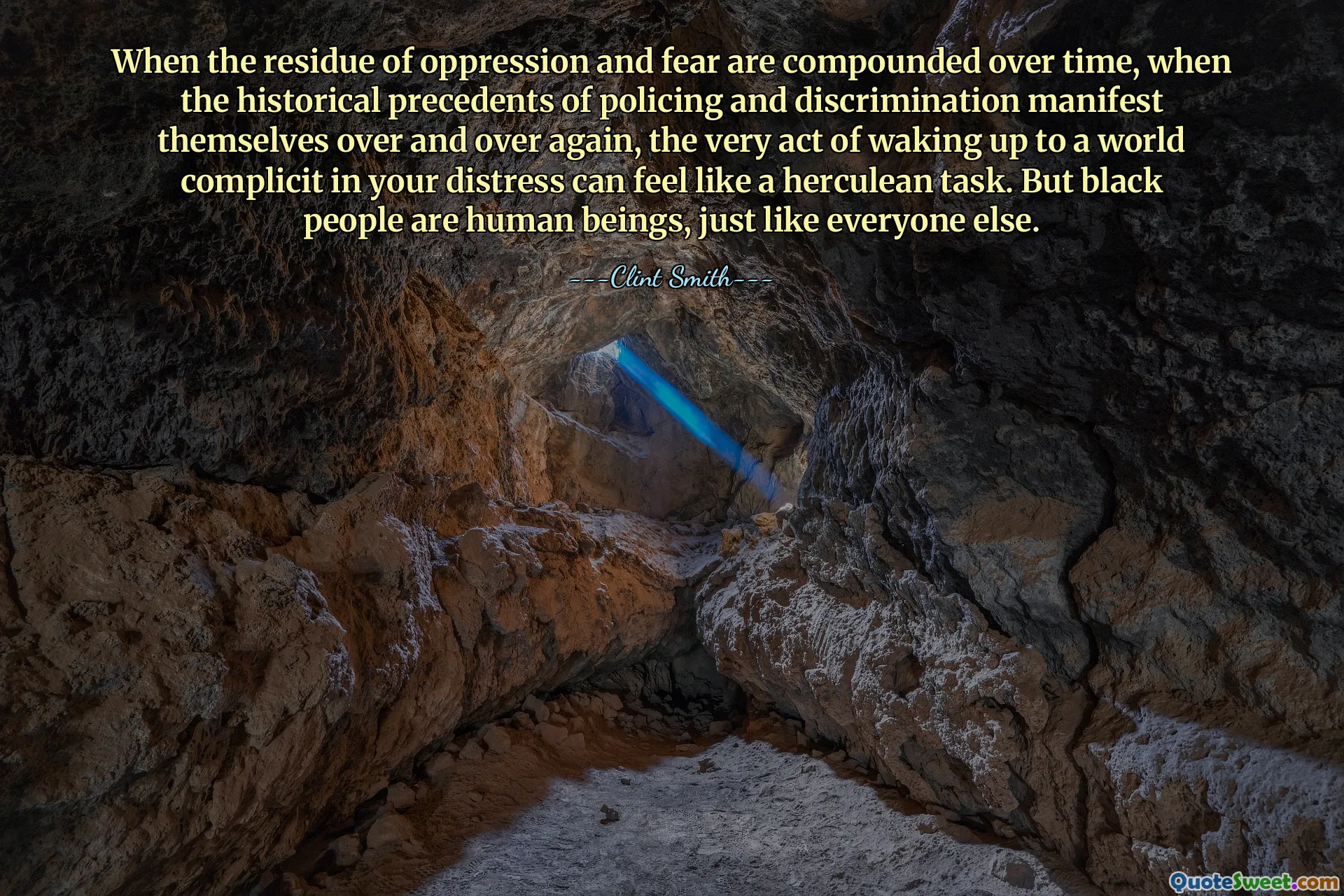 When the residue of oppression and fear are compounded over time, when the historical precedents of policing and discrimination manifest themselves over and over again, the very act of waking up to a world complicit in your distress can feel like a herculean task. But black people are human beings, just like everyone else.