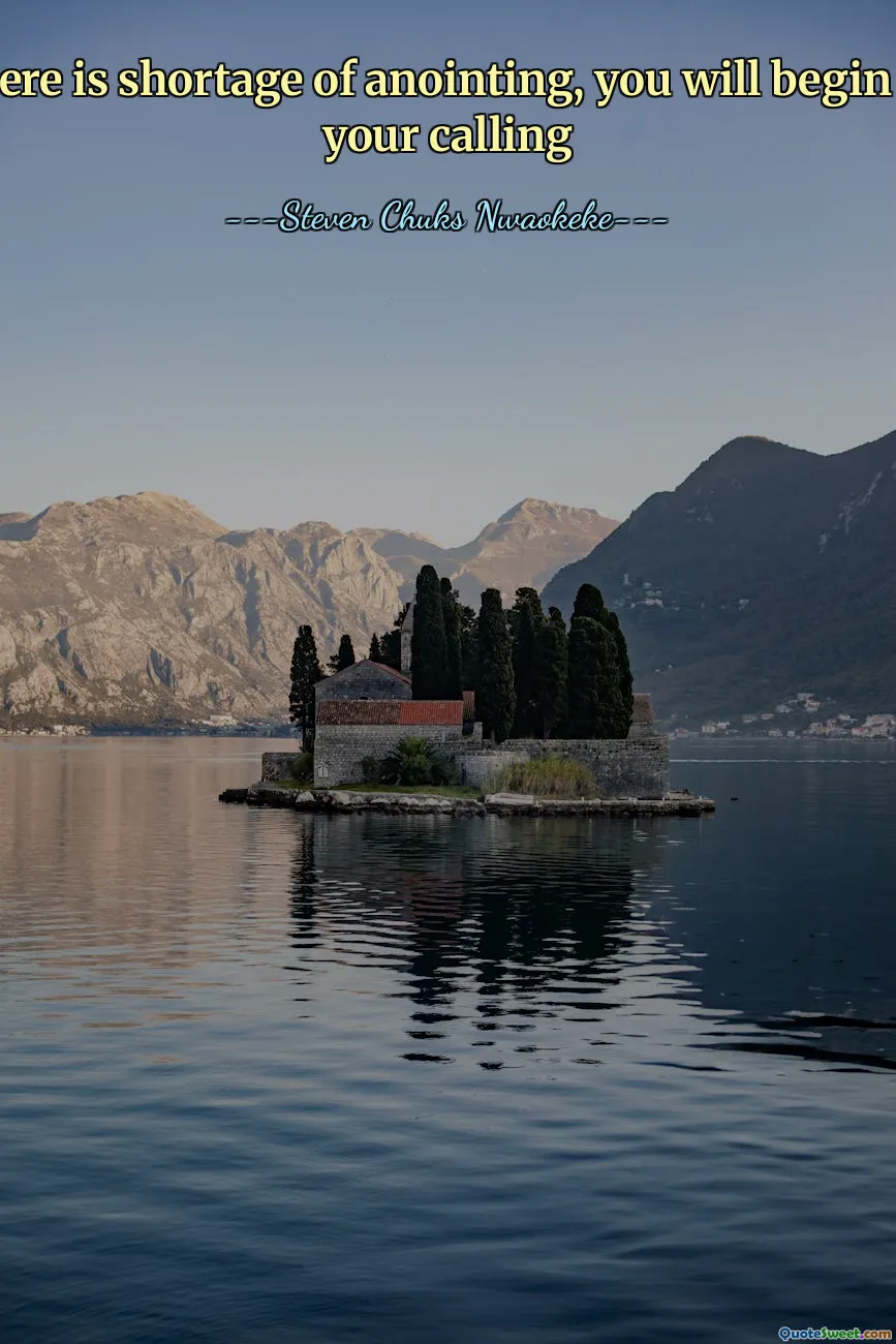 When there is shortage of anointing, you will begin to doubt your calling