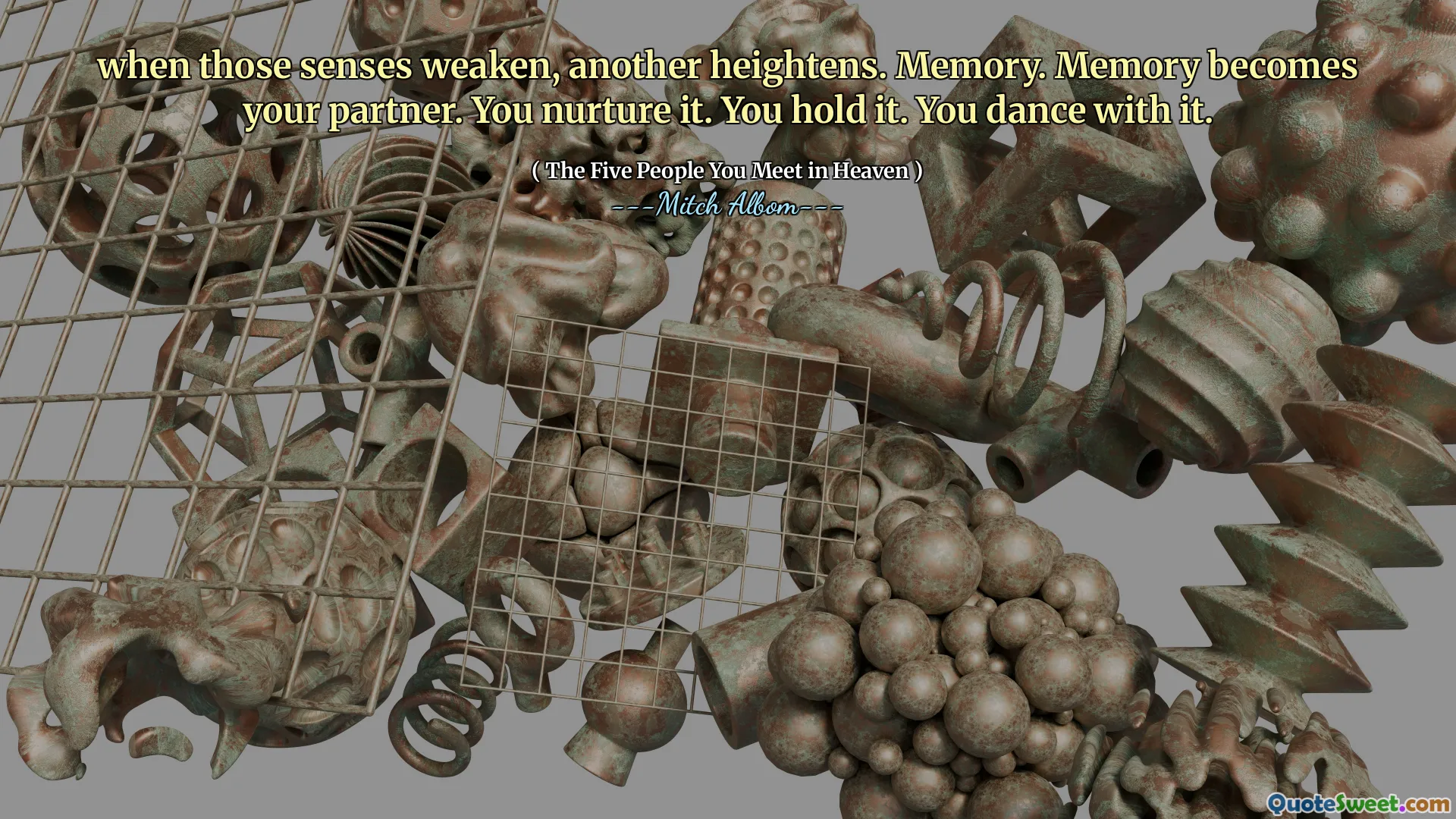 როდესაც ეს გრძნობები სუსტდება, კიდევ ერთი ზრდის. მეხსიერება. მეხსიერება ხდება თქვენი პარტნიორი. თქვენ მას აღზარდეთ. შენ მას უჭირავს. შენ მასთან ერთად იცეკვებ.