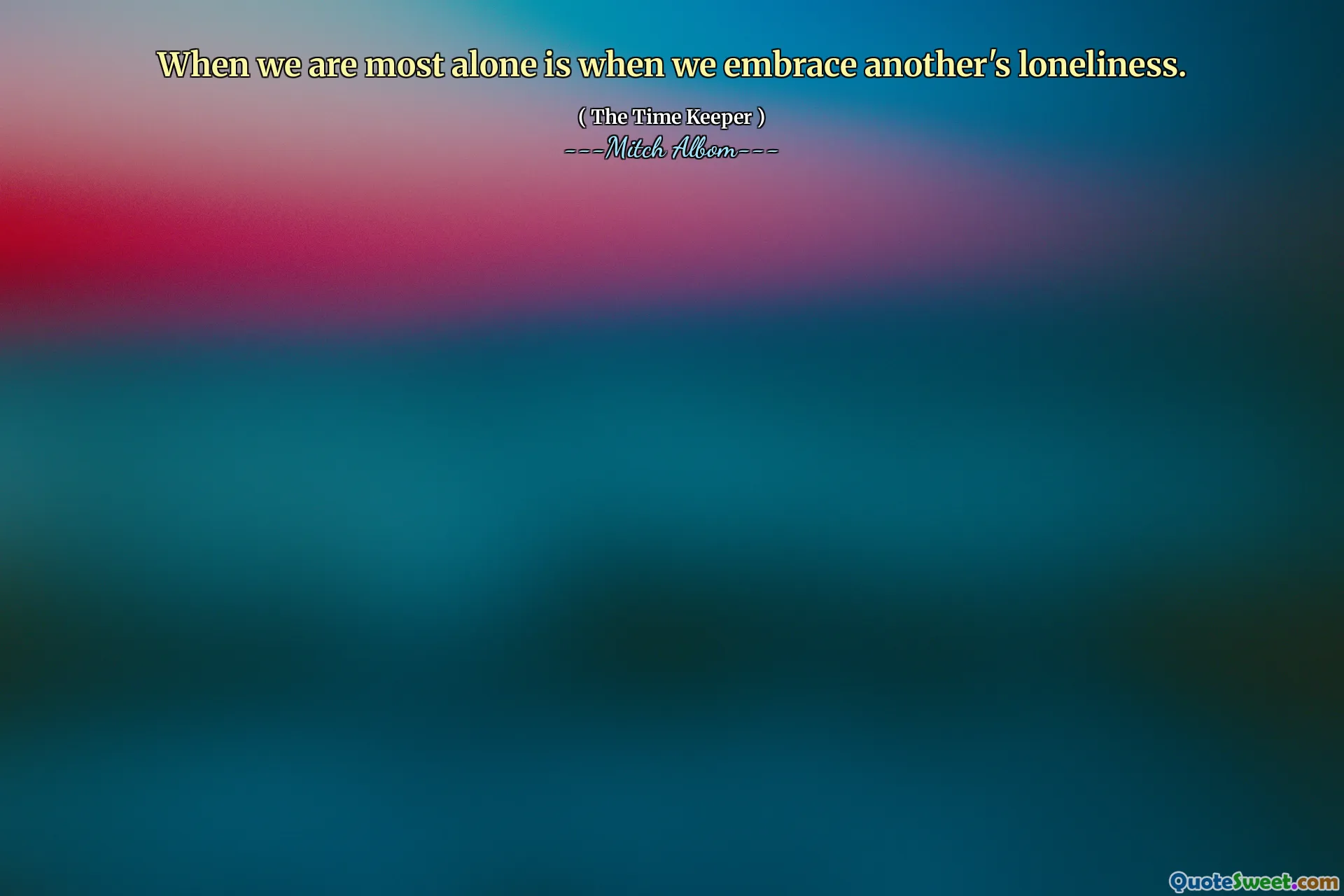 En yalnız olduğumuzda, başkasının yalnızlığını kucakladığımız zamandır.