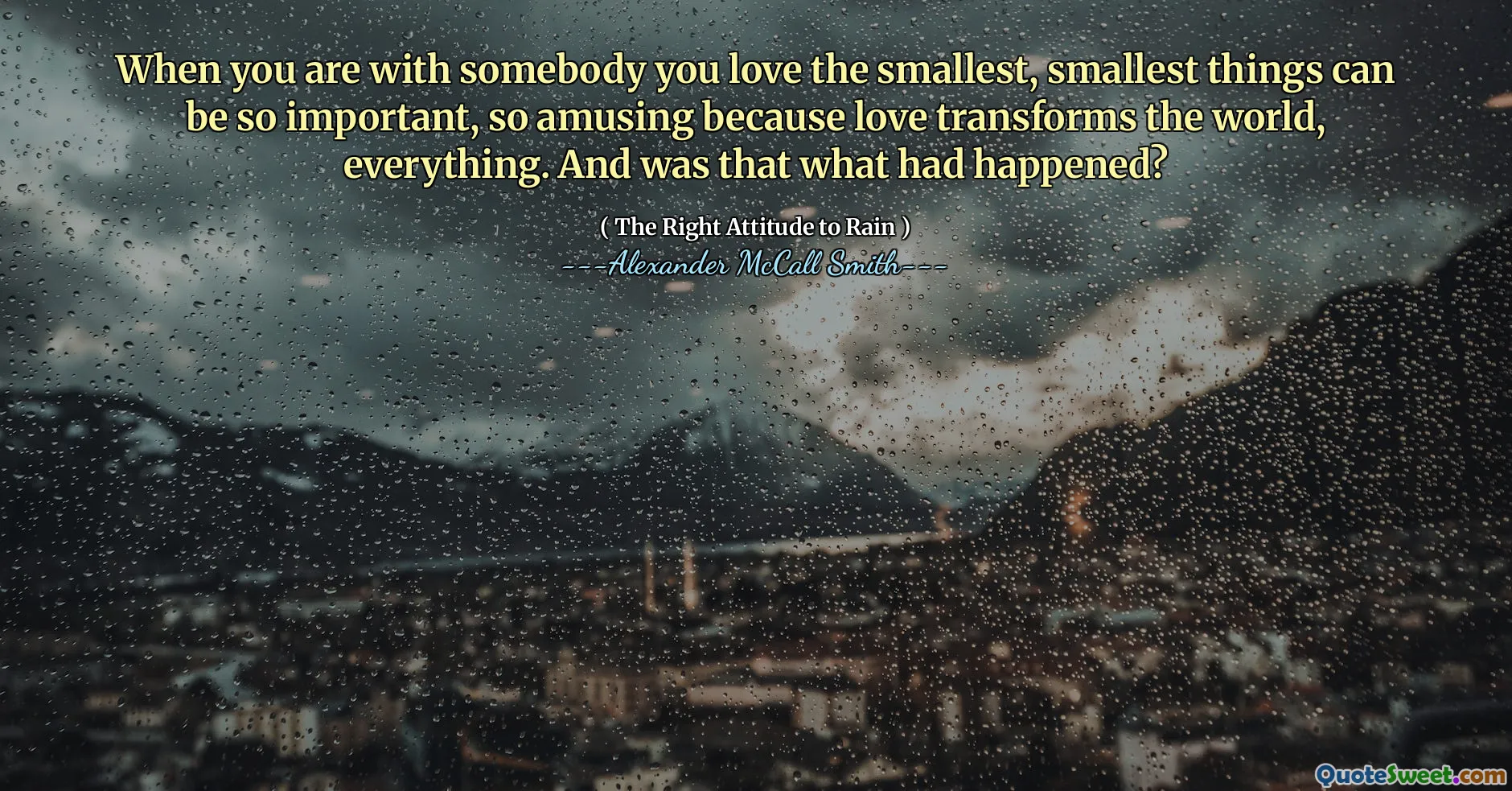 Khi bạn ở bên ai đó, bạn yêu những điều nhỏ nhất, nhỏ nhất có thể rất quan trọng, vì vậy thật thú vị vì tình yêu biến đổi thế giới, mọi thứ. Và đó là những gì đã xảy ra?