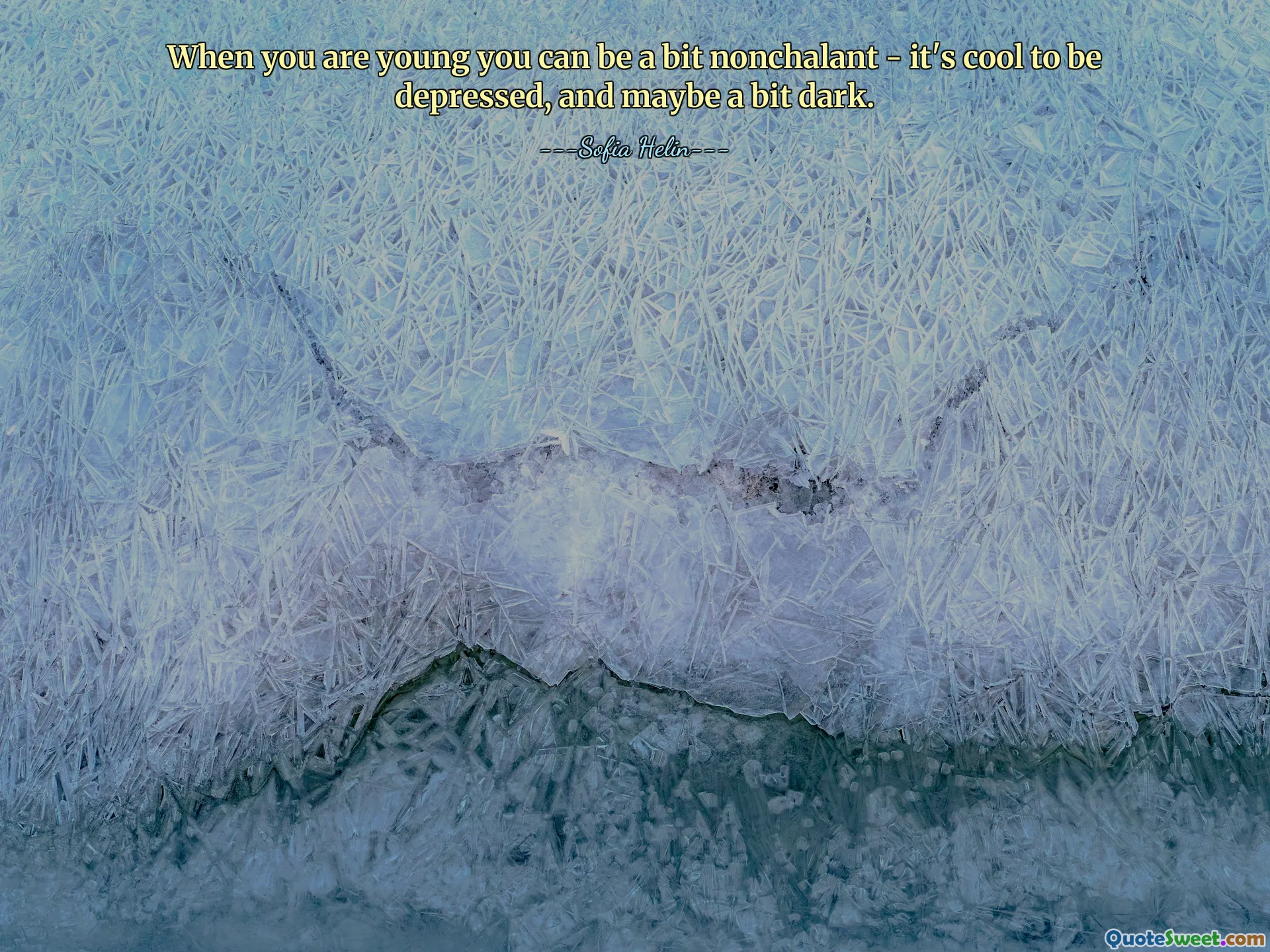 When you are young you can be a bit nonchalant - it's cool to be depressed, and maybe a bit dark.