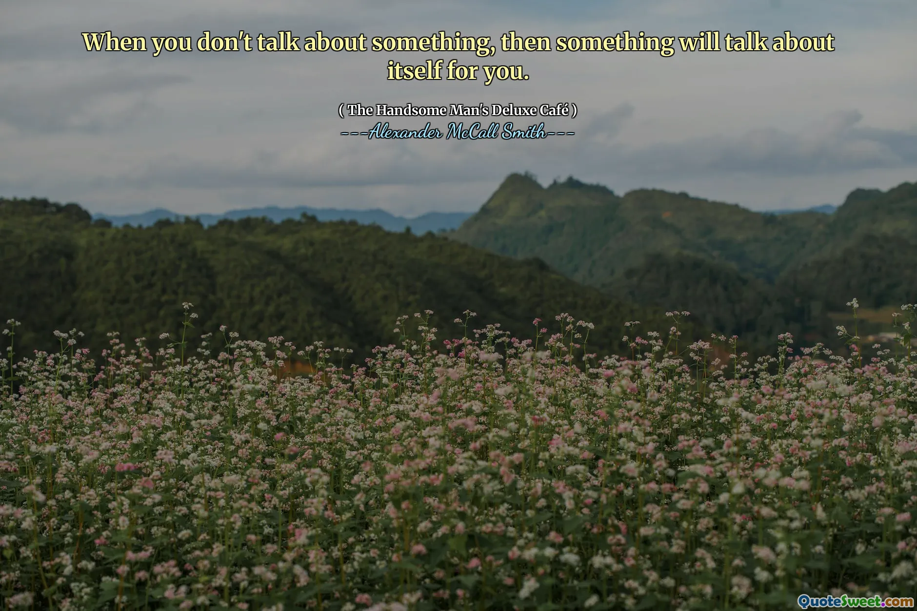 When you don't talk about something, then something will talk about itself for you.