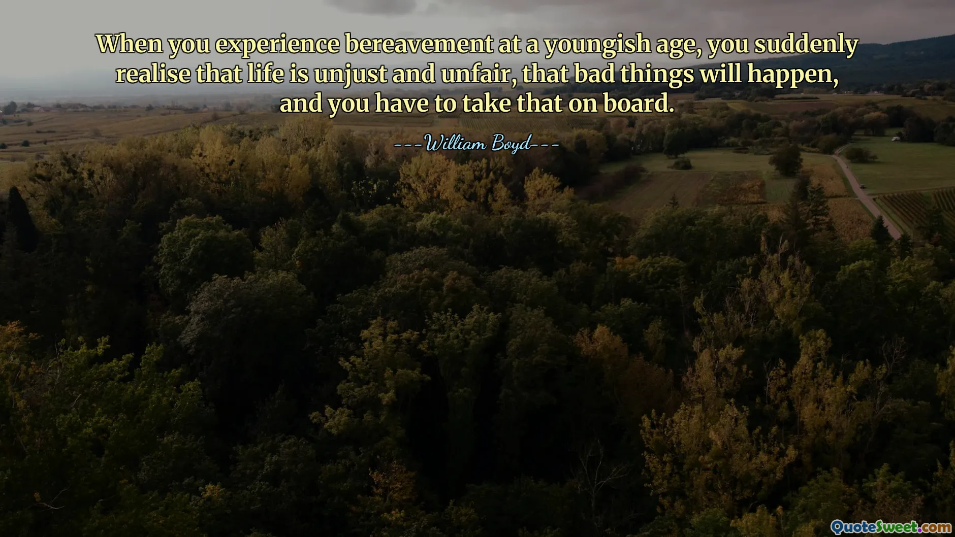 When you experience bereavement at a youngish age, you suddenly realise that life is unjust and unfair, that bad things will happen, and you have to take that on board.