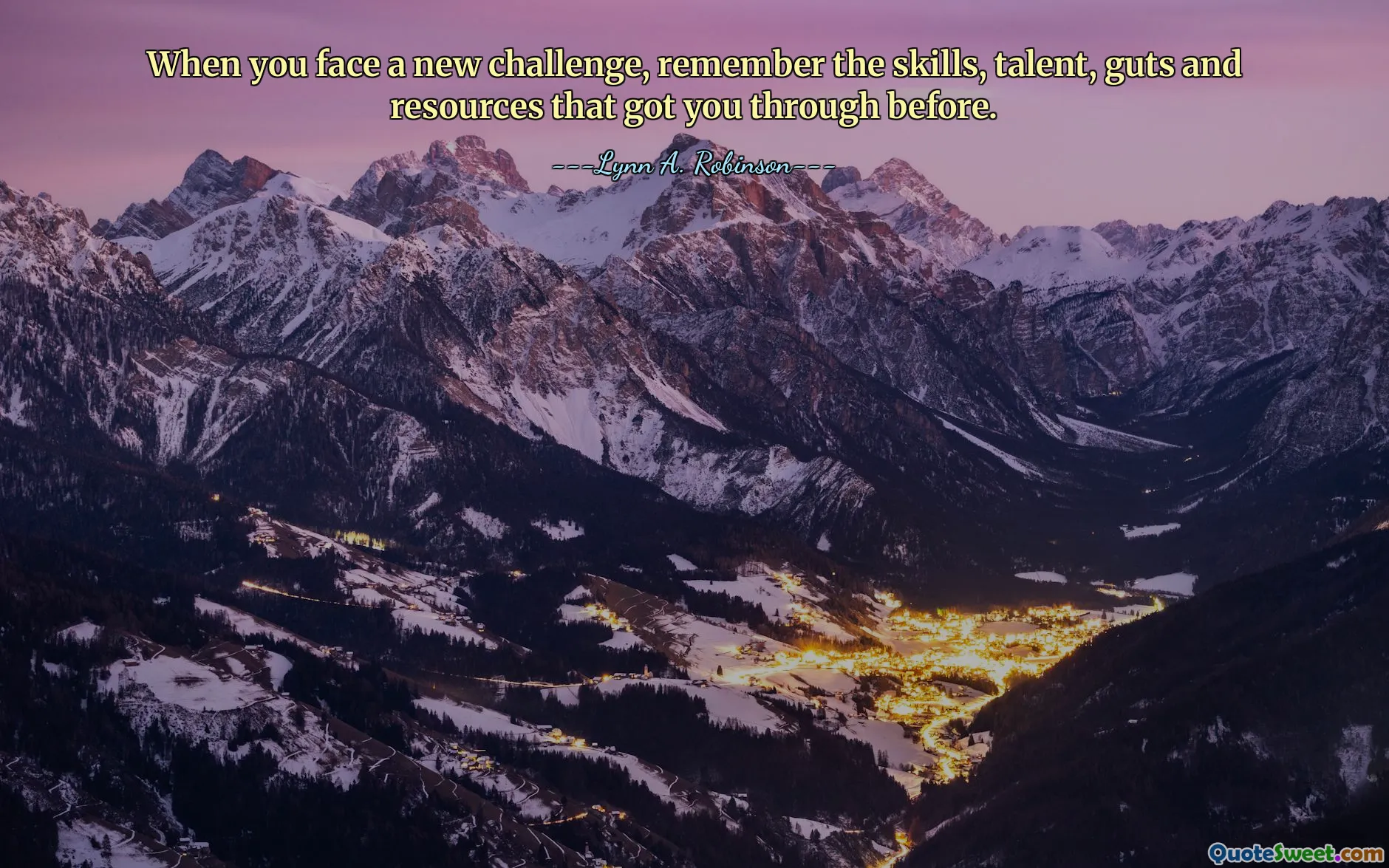 When you face a new challenge, remember the skills, talent, guts and resources that got you through before.