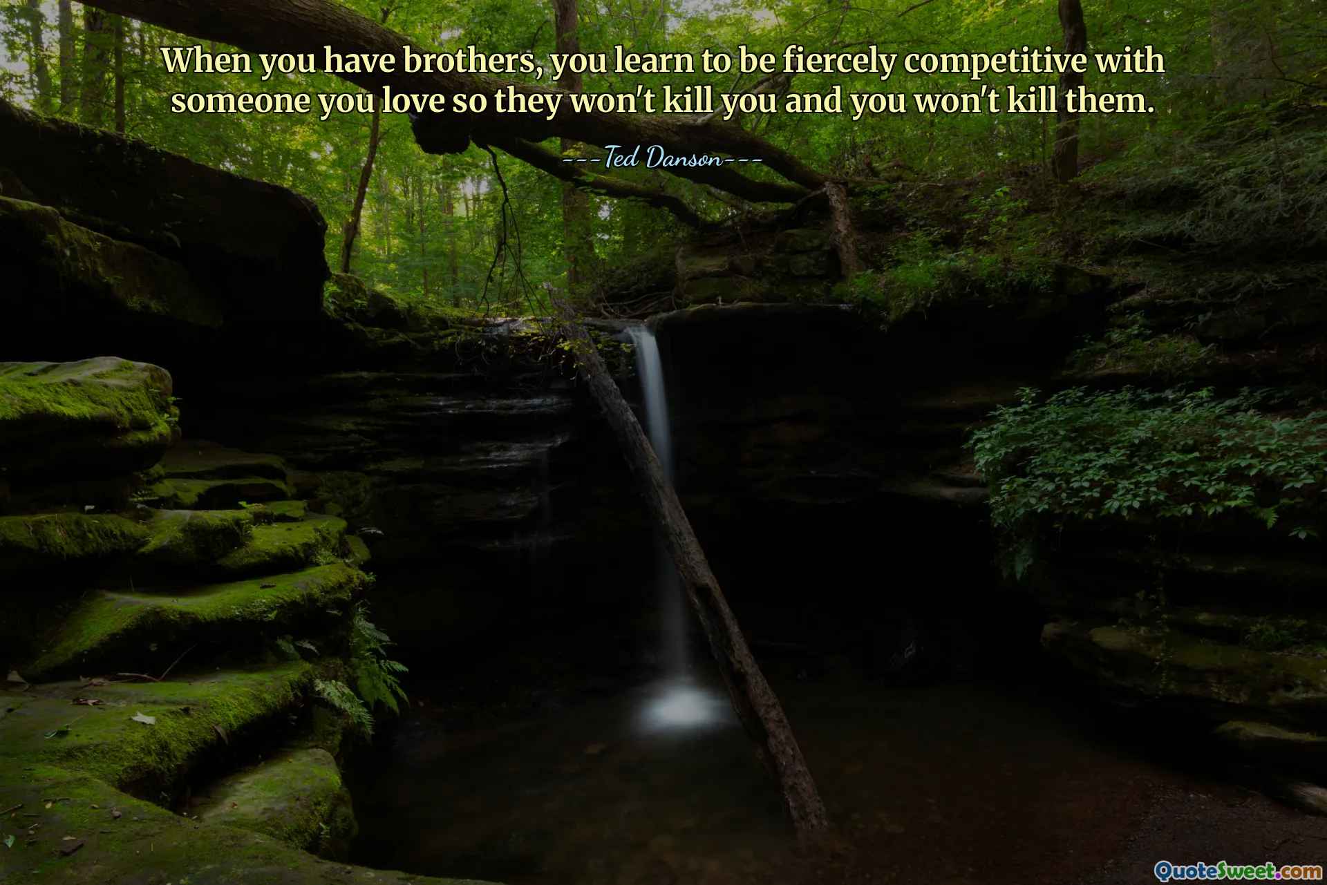 When you have brothers, you learn to be fiercely competitive with someone you love so they won't kill you and you won't kill them.